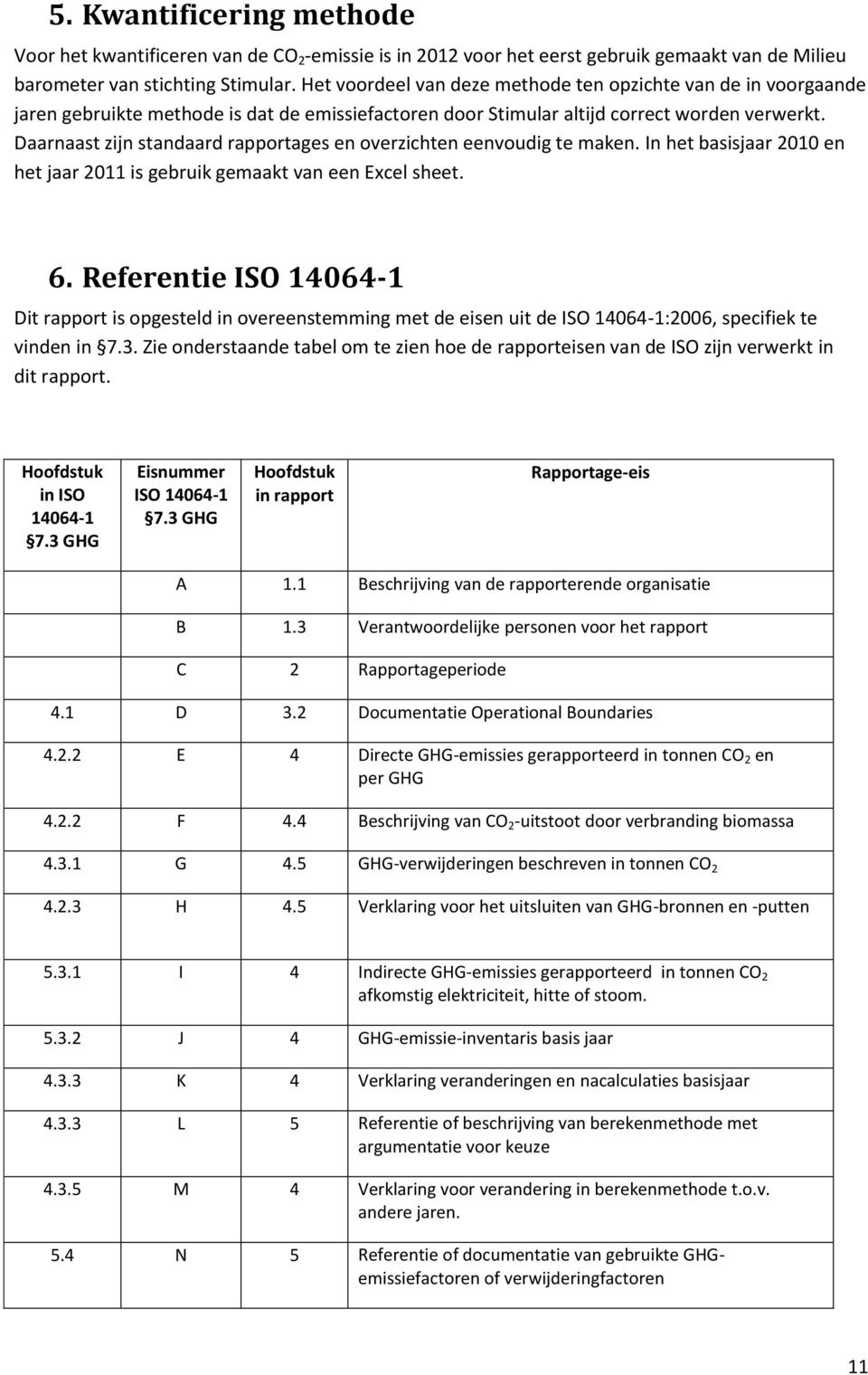 Daarnaast zijn standaard rapportages en overzichten eenvoudig te maken. In het basisjaar 2010 en het jaar 2011 is gebruik gemaakt van een Excel sheet. 6.