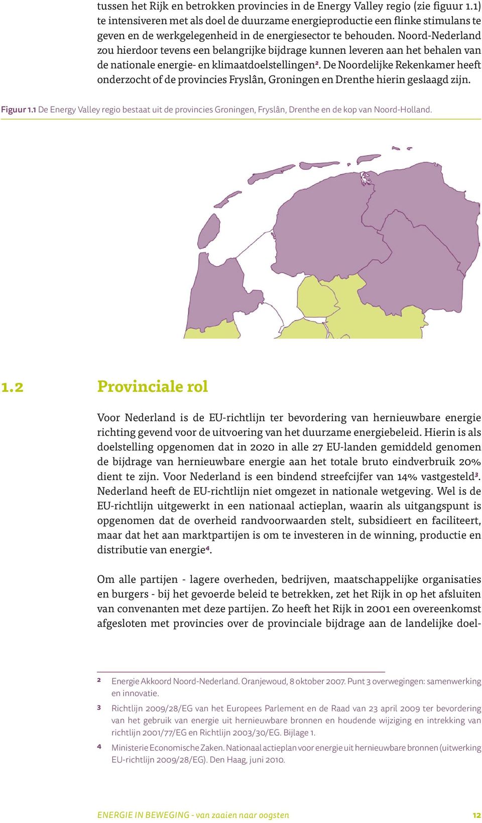 Noord-Nederland zou hierdoor tevens een belangrijke bijdrage kunnen leveren aan het behalen van de nationale energie- en klimaatdoelstellingen 2.