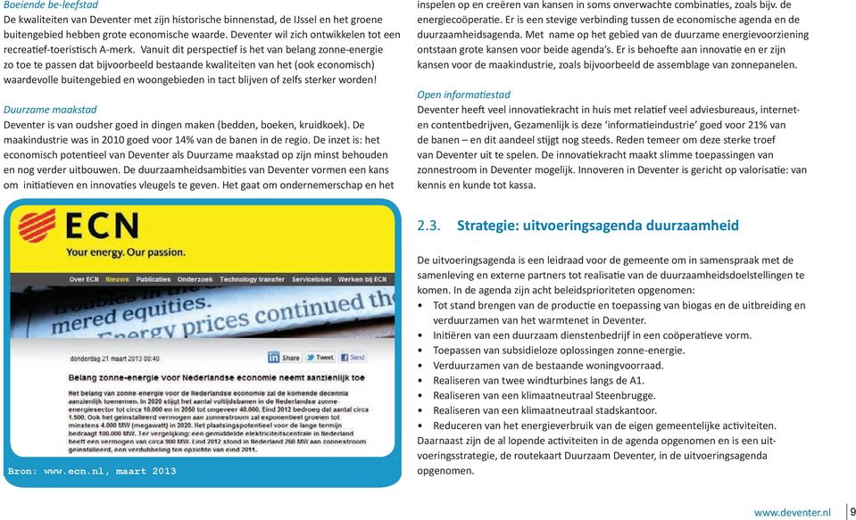 Vanuit dit perspectief is het van belang zonne-energie zo toe te passen dat bijvoorbeeld bestaande kwaliteiten van het (ook economisch) waardevolle buitengebied en woongebieden in tact blijven of