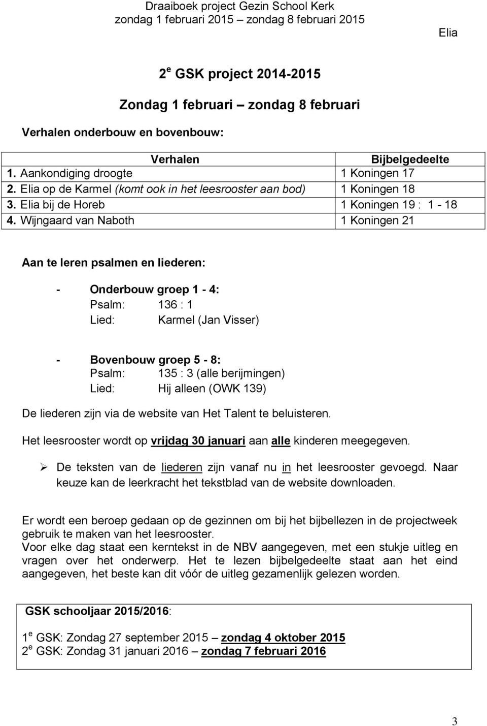 Wijngaard van Naboth 1 Koningen 21 Aan te leren psalmen en liederen: - Onderbouw groep 1-4: Psalm: 136 : 1 Lied: Karmel (Jan Visser) - Bovenbouw groep 5-8: Psalm: 135 : 3 (alle berijmingen) Lied: Hij