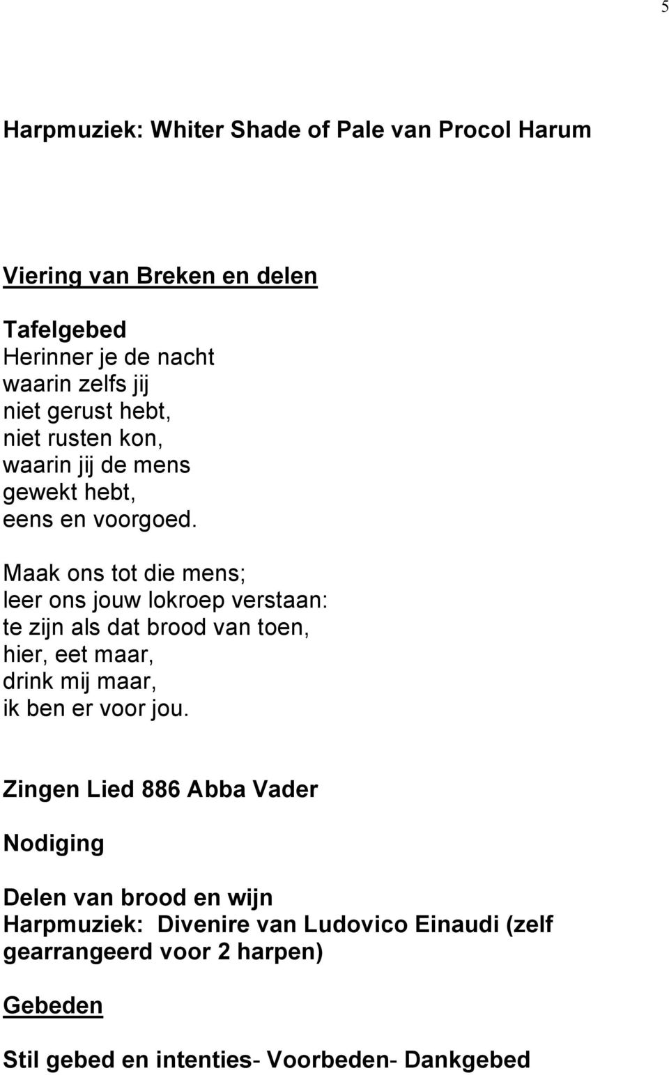 Maak ons tot die mens; leer ons jouw lokroep verstaan: te zijn als dat brood van toen, hier, eet maar, drink mij maar, ik ben er voor