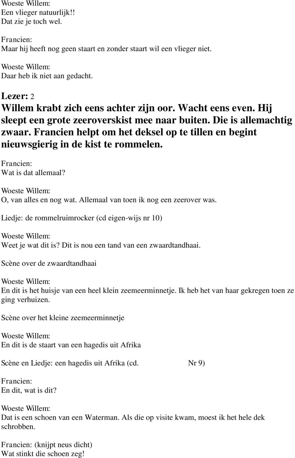 Wat is dat allemaal? O, van alles en nog wat. Allemaal van toen ik nog een zeerover was. Liedje: de rommelruimrocker (cd eigen-wijs nr 10) Weet je wat dit is?