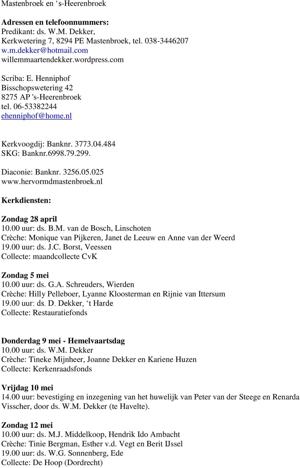 hervormdmastenbroek.nl Kerkdiensten: Zondag 28 april 10.00 uur: ds. B.M. van de Bosch, Linschoten Crèche: Monique van Pijkeren, Janet de Leeuw en Anne van der Weerd 19.00 uur: ds. J.C. Borst, Veessen Collecte: maandcollecte CvK Zondag 5 mei 10.