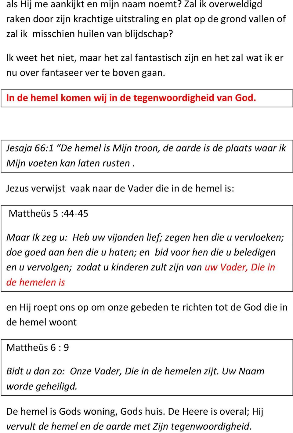 Jesaja 66:1 De hemel is Mijn troon, de aarde is de plaats waar ik Mijn voeten kan laten rusten.