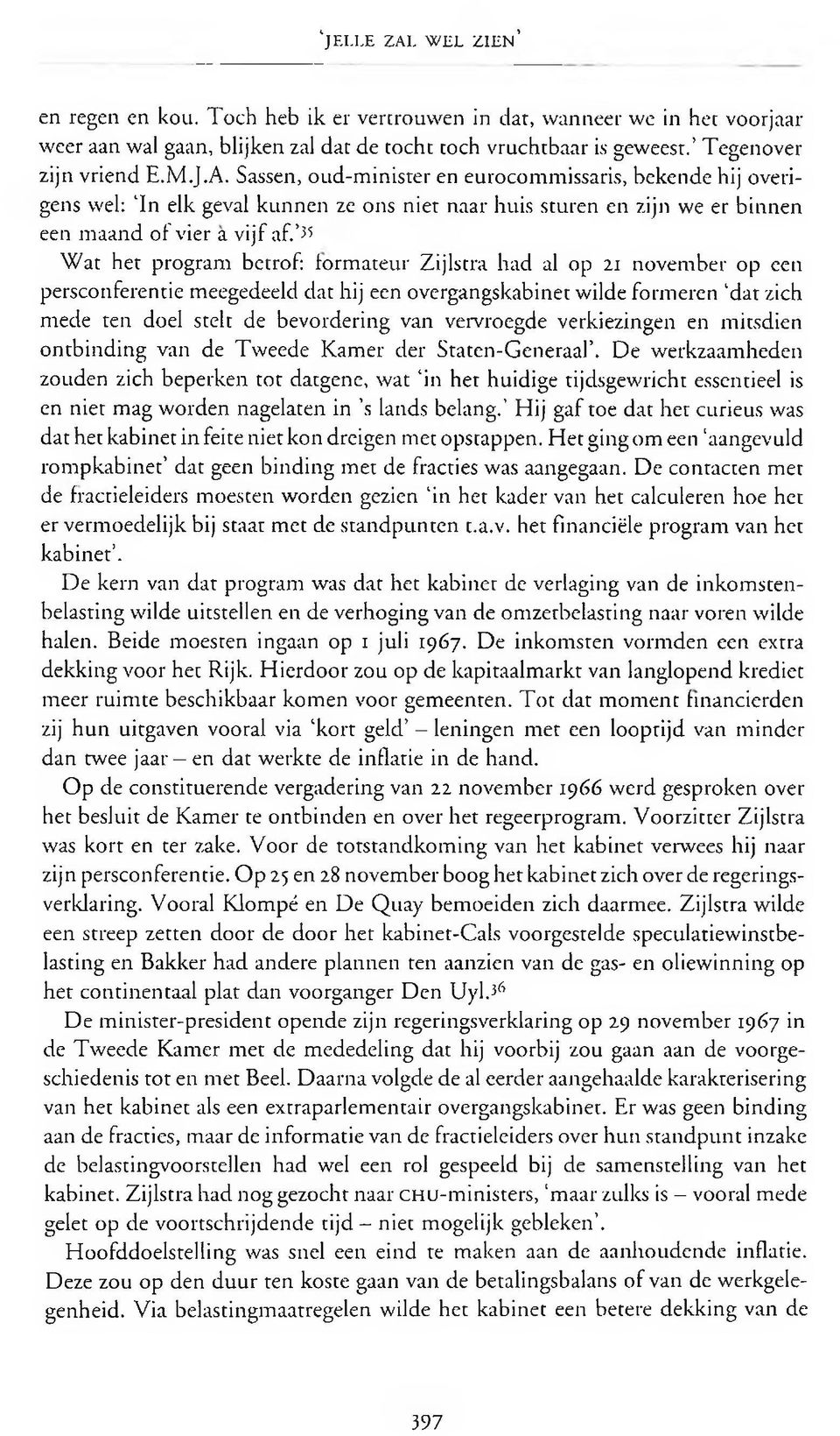 35 Wat het program betrof: formateur Zijlstra had al op 21 november op een persconferentie meegedeeld dat hij een overgangskabinet wilde formeren dat zich mede ten doel stelt de bevordering van