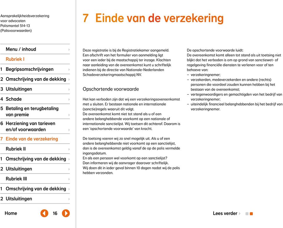 Opschortende voorwaarde Het kan verboden zijn dat wij een verzekerings overeenkomst met u sluiten. Er bestaan nationale en internationale (sanctie)regels waaruit dit volgt.