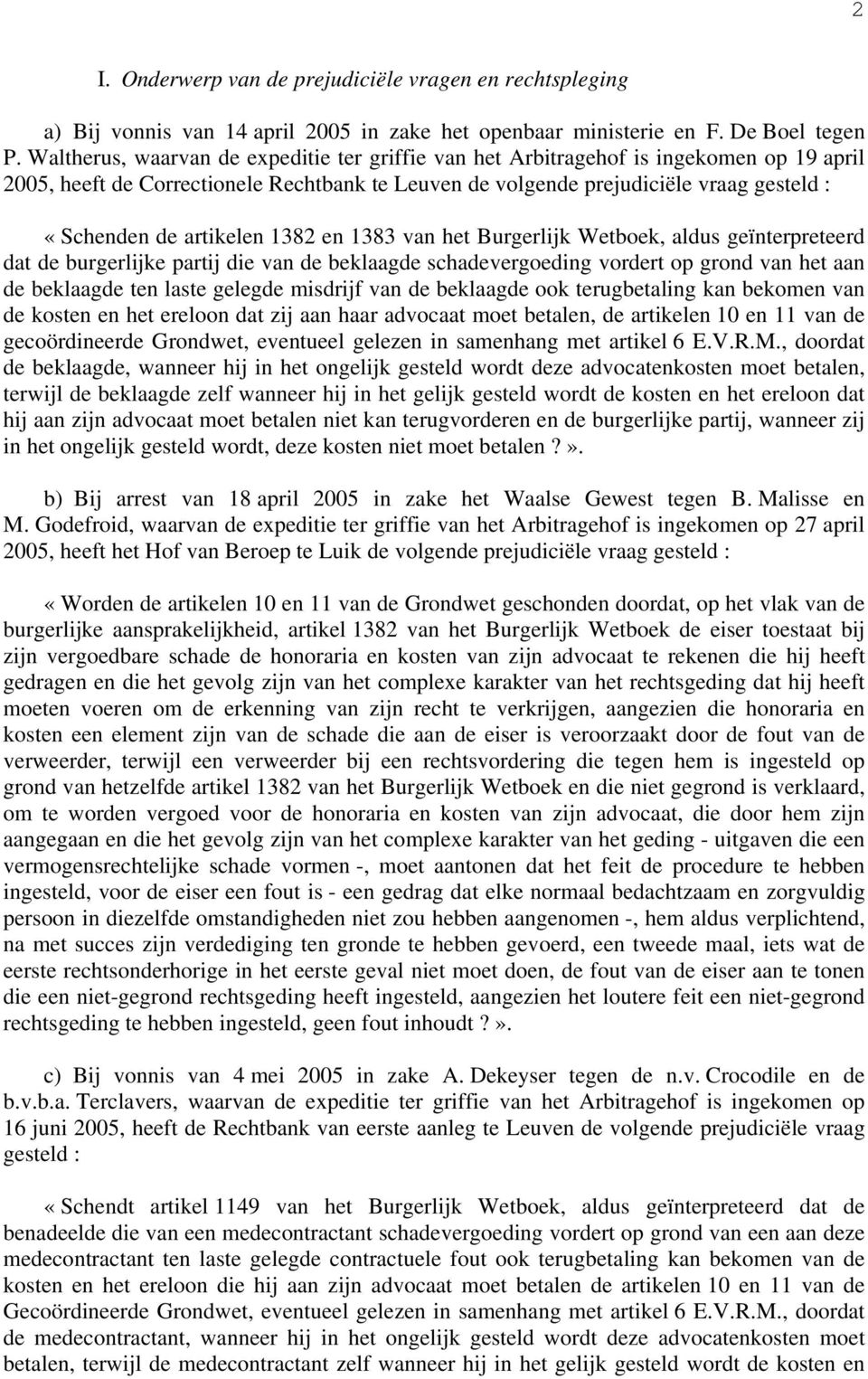 artikelen 1382 en 1383 van het Burgerlijk Wetboek, aldus geïnterpreteerd dat de burgerlijke partij die van de beklaagde schadevergoeding vordert op grond van het aan de beklaagde ten laste gelegde