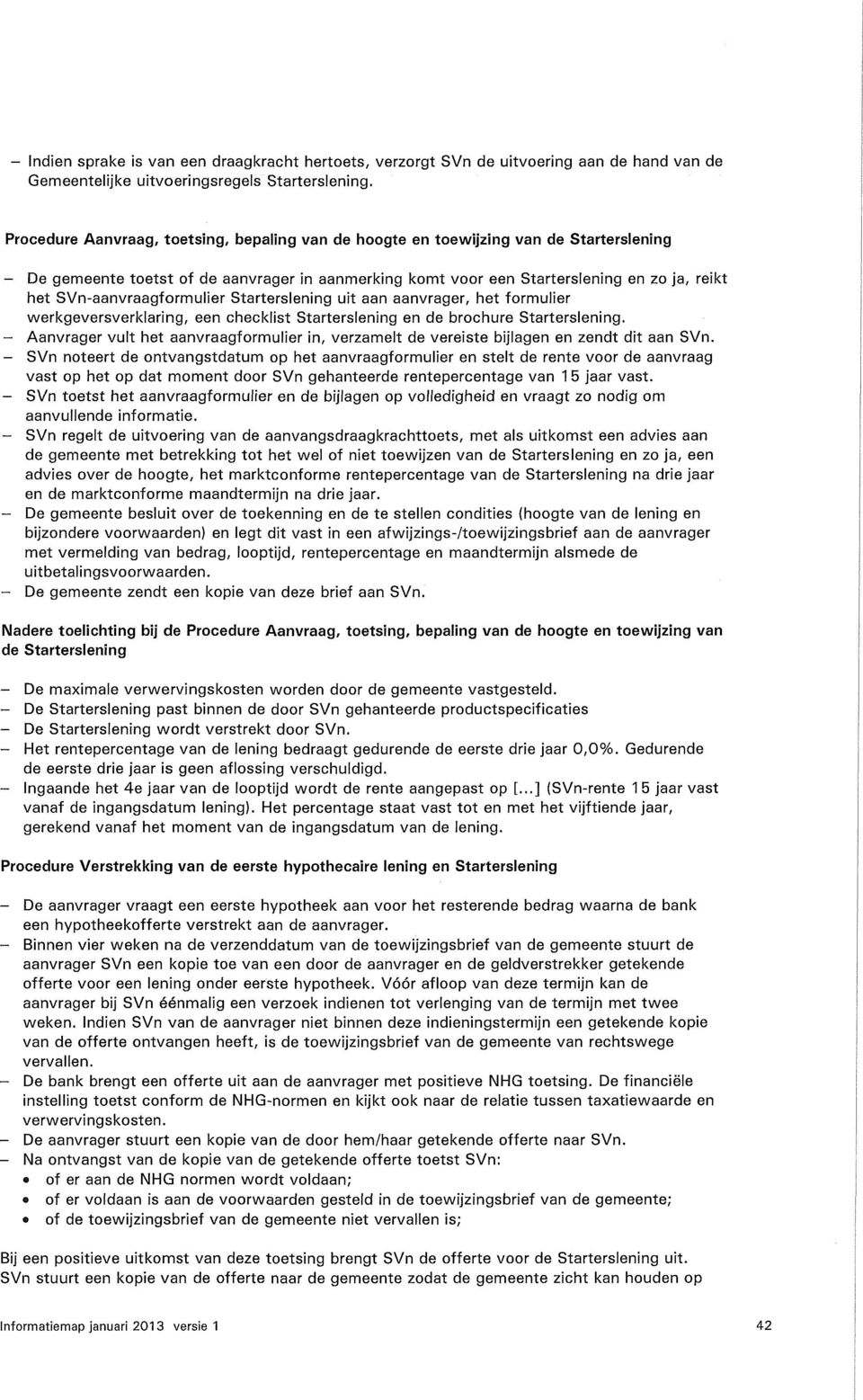 SVn-aanvraagformulier Starterslening uit aan aanvrager, het formulier werkgeversverklaring, een checklist Starterslening en de brochure Starterslening.