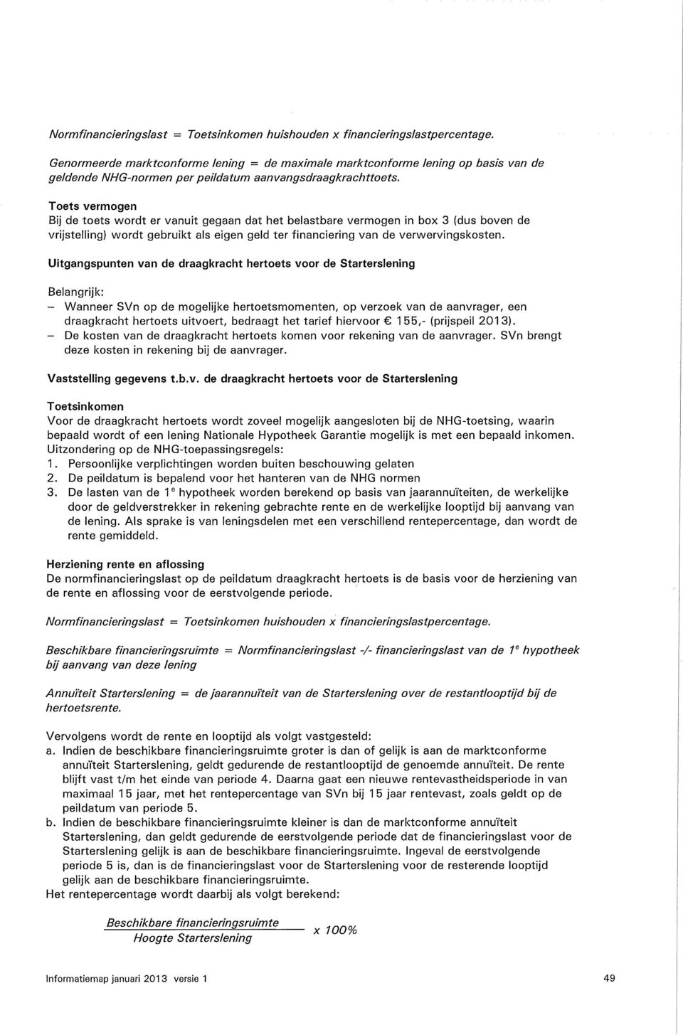 Toets vermogen Bij de toets wordt er vanuit gegaan dat het belastbare vermogen in box 3 (dus boven de vrijstelling) wordt gebruikt als eigen geld ter financiering van de verwervingskosten.