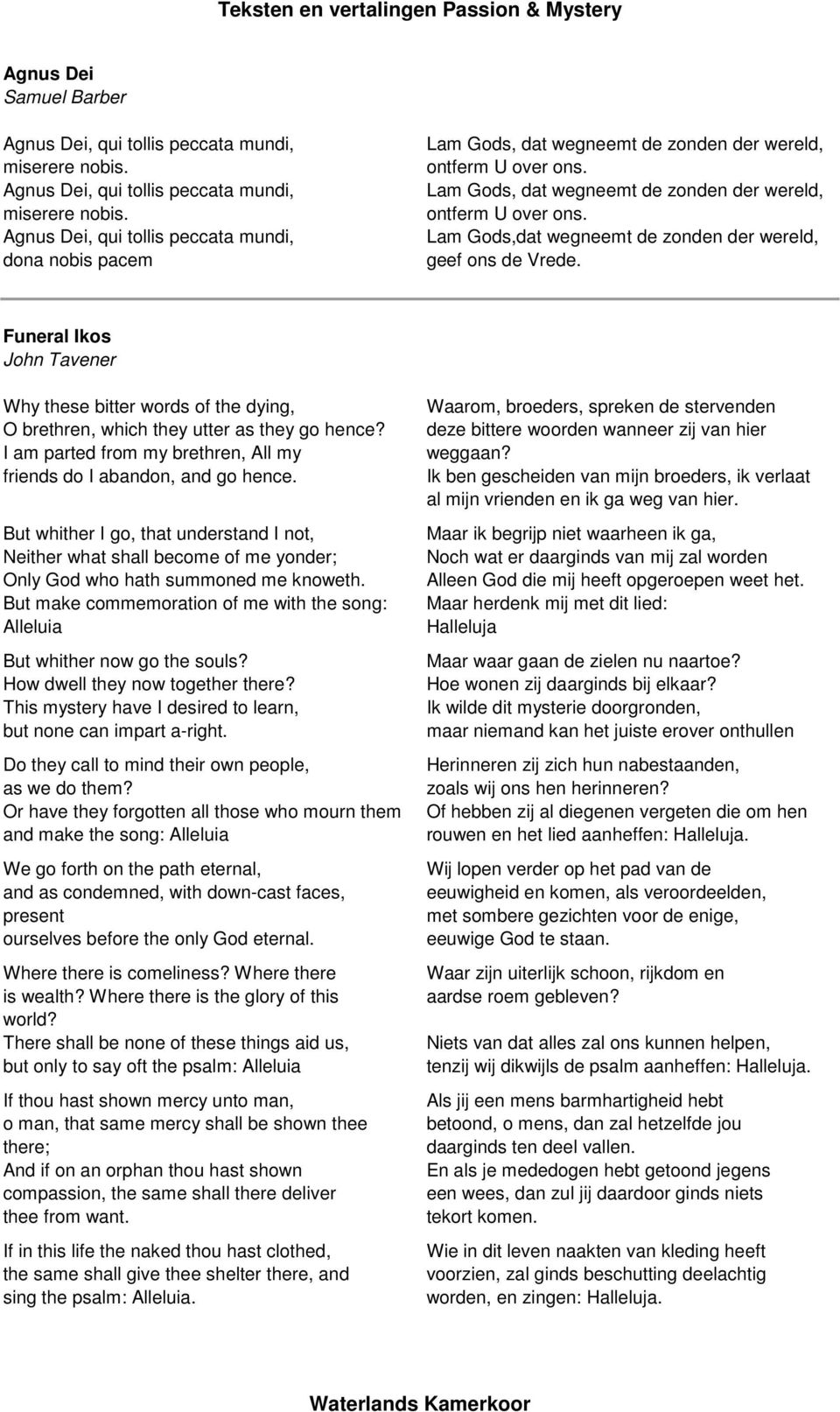 But whither I go, that understand I not, Neither what shall become of me yonder; Only God who hath summoned me knoweth.