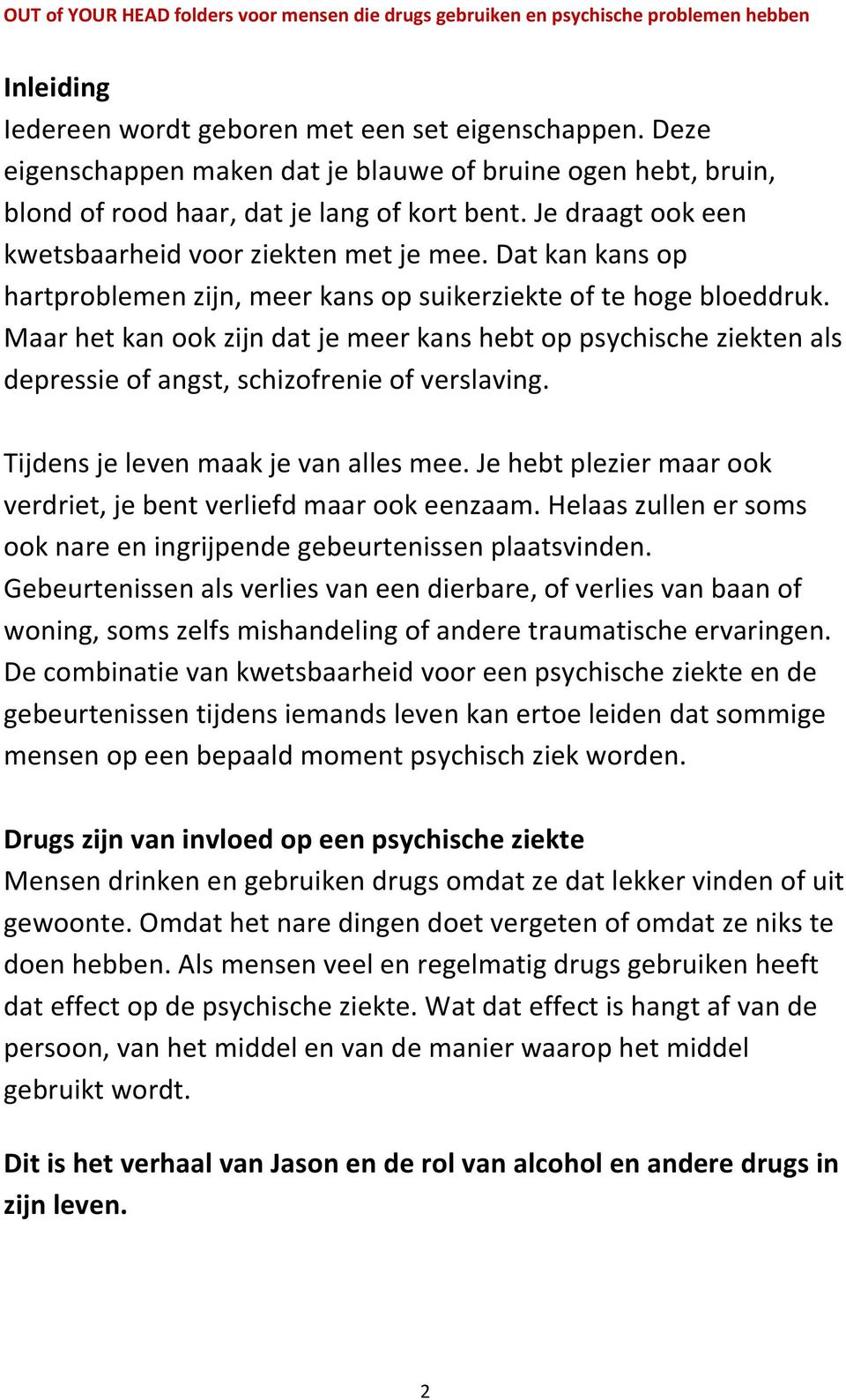 Maar het kan ook zijn dat je meer kans hebt op psychische ziekten als depressie of angst, schizofrenie of verslaving. Tijdens je leven maak je van alles mee.