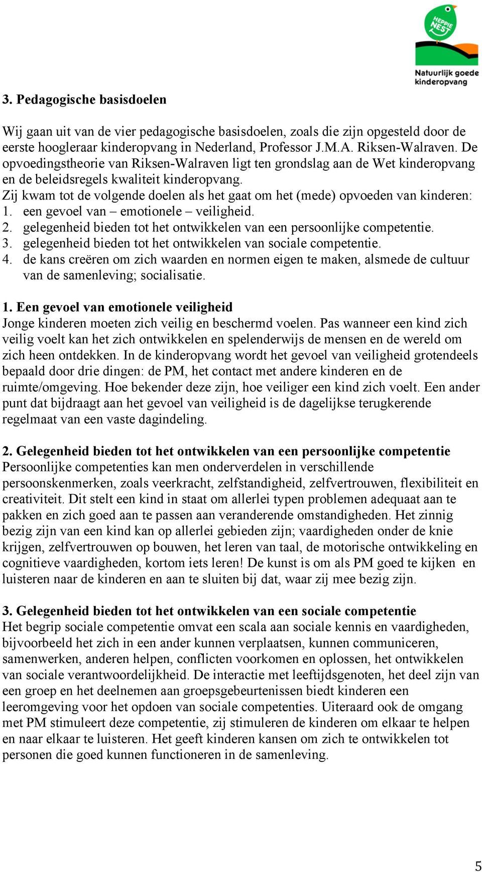 Zij kwam tot de volgende doelen als het gaat om het (mede) opvoeden van kinderen: 1. een gevoel van emotionele veiligheid. 2. gelegenheid bieden tot het ontwikkelen van een persoonlijke competentie.