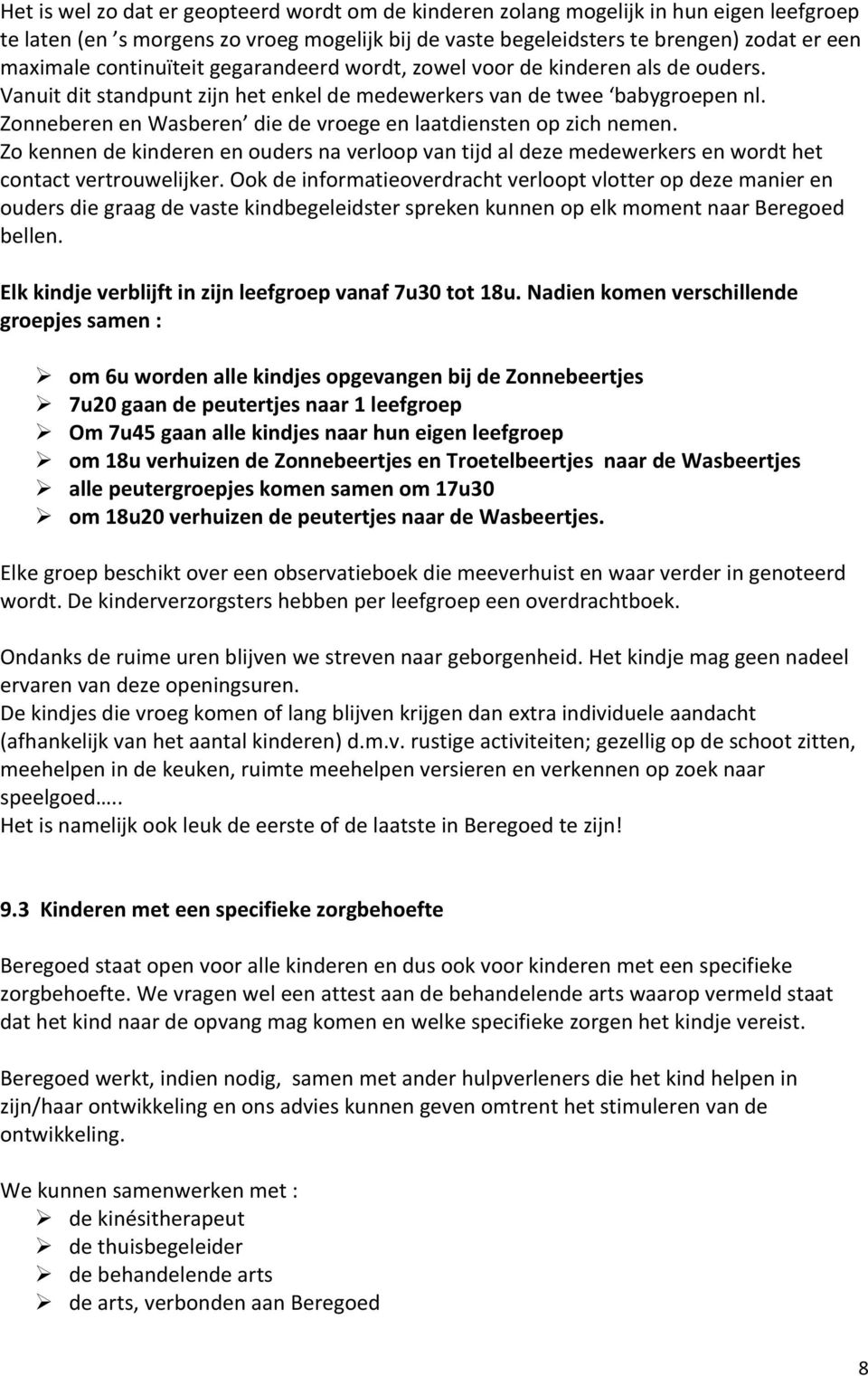 Zonneberen en Wasberen die de vroege en laatdiensten op zich nemen. Zo kennen de kinderen en ouders na verloop van tijd al deze medewerkers en wordt het contact vertrouwelijker.