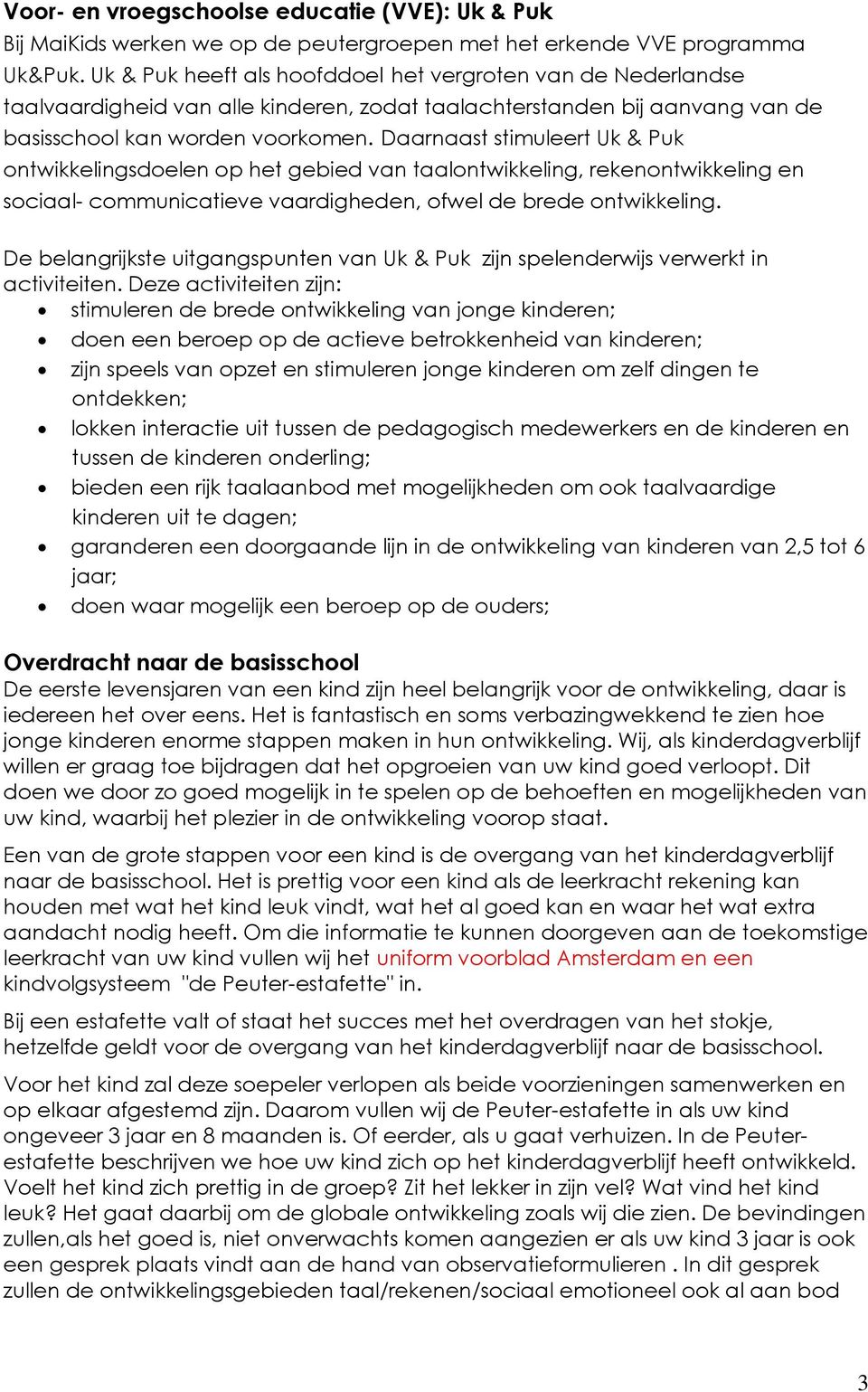 Daarnaast stimuleert Uk & Puk ontwikkelingsdoelen op het gebied van taalontwikkeling, rekenontwikkeling en sociaal- communicatieve vaardigheden, ofwel de brede ontwikkeling.