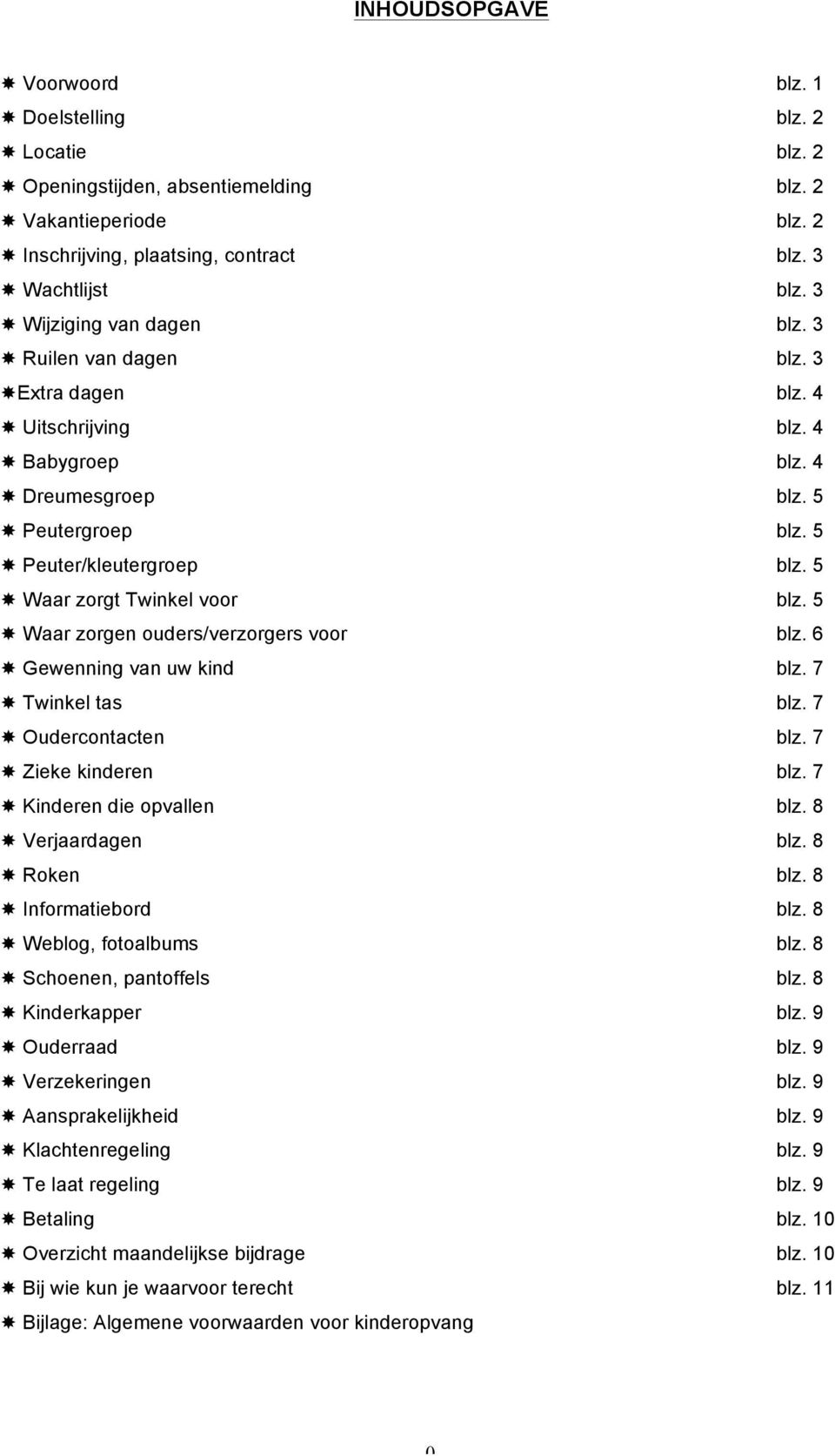 5 Waar zorgt Twinkel voor blz. 5 Waar zorgen ouders/verzorgers voor blz. 6 Gewenning van uw kind blz. 7 Twinkel tas blz. 7 Oudercontacten blz. 7 Zieke kinderen blz. 7 Kinderen die opvallen blz.