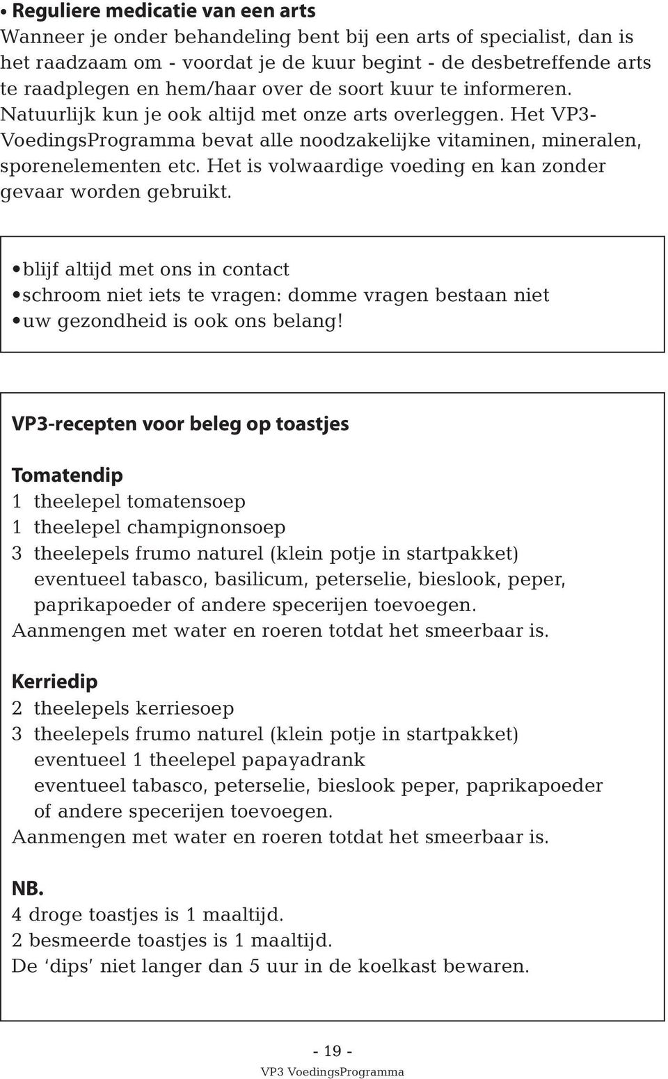 Het is volwaardige voeding en kan zonder gevaar worden gebruikt. blijf altijd met ons in contact schroom niet iets te vragen: domme vragen bestaan niet uw gezondheid is ook ons belang!