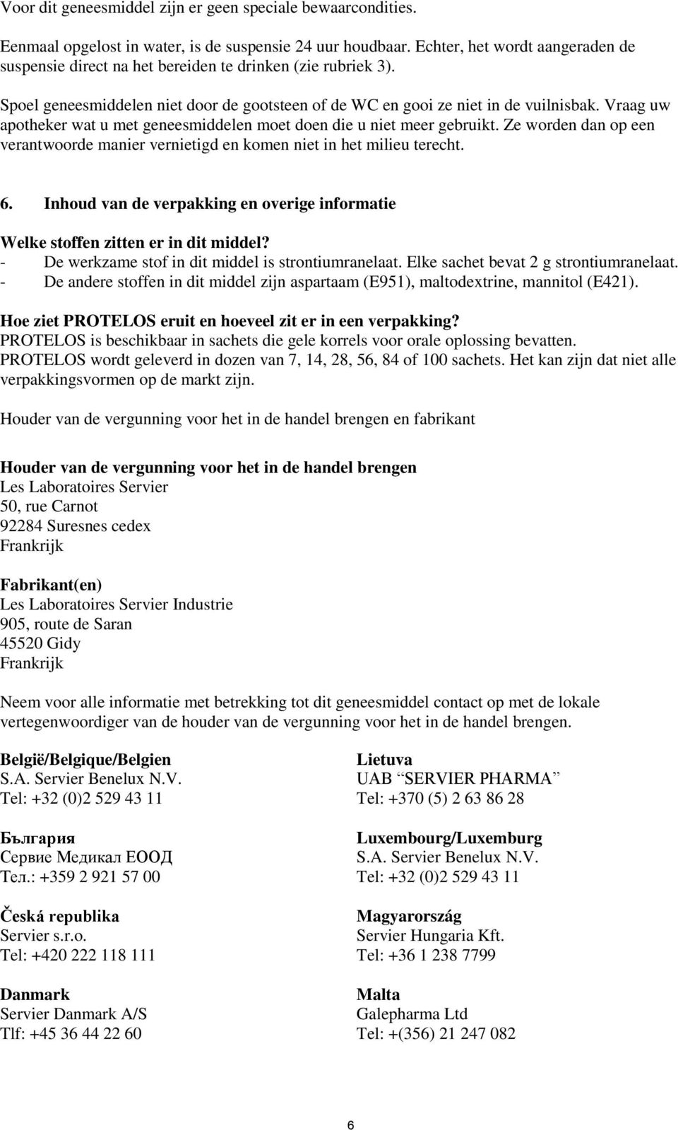 Vraag uw apotheker wat u met geneesmiddelen moet doen die u niet meer gebruikt. Ze worden dan op een verantwoorde manier vernietigd en komen niet in het milieu terecht. 6.