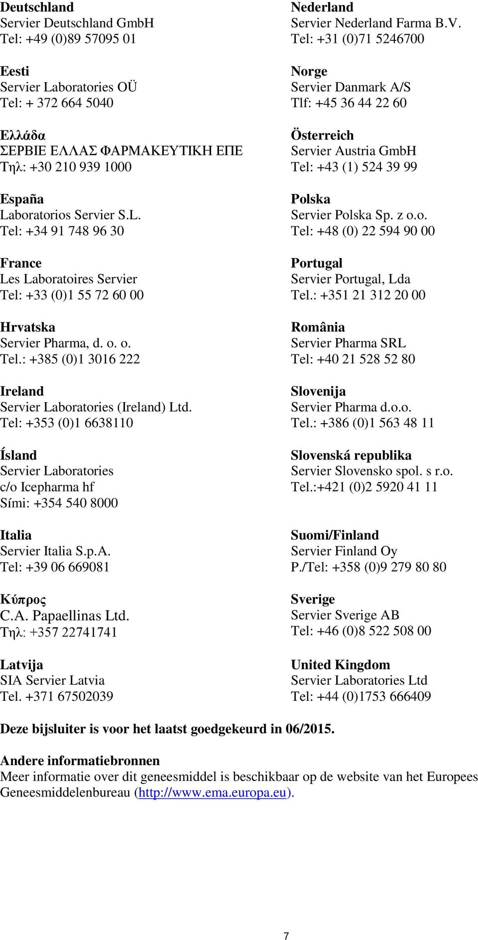 Tel: +353 (0)1 6638110 Ísland Servier Laboratories c/o Icepharma hf Sími: +354 540 8000 Italia Servier Italia S.p.A. Tel: +39 06 669081 Κύπρος C.A. Papaellinas Ltd.