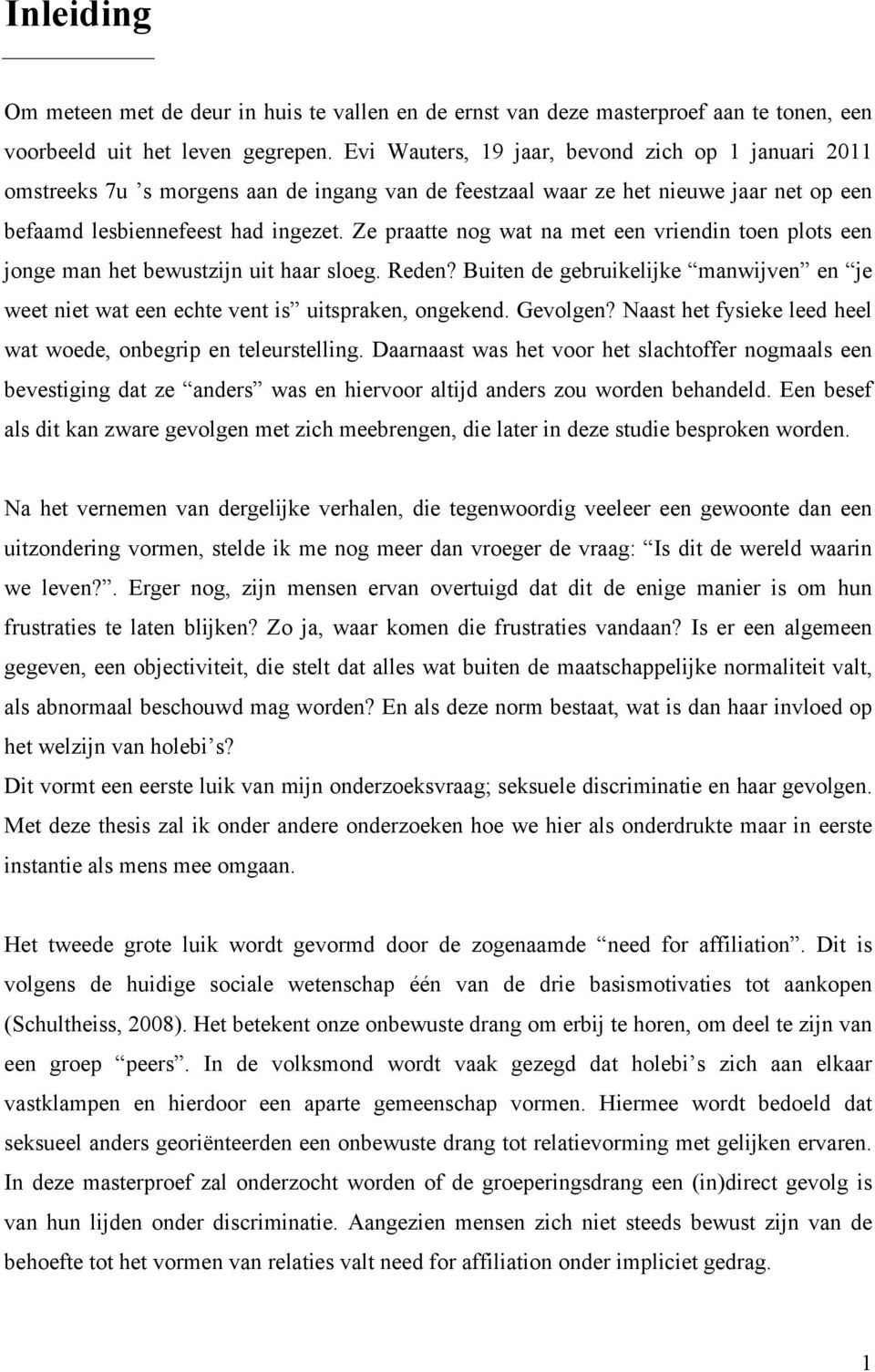 Ze praatte nog wat na met een vriendin toen plots een jonge man het bewustzijn uit haar sloeg. Reden? Buiten de gebruikelijke manwijven en je weet niet wat een echte vent is uitspraken, ongekend.