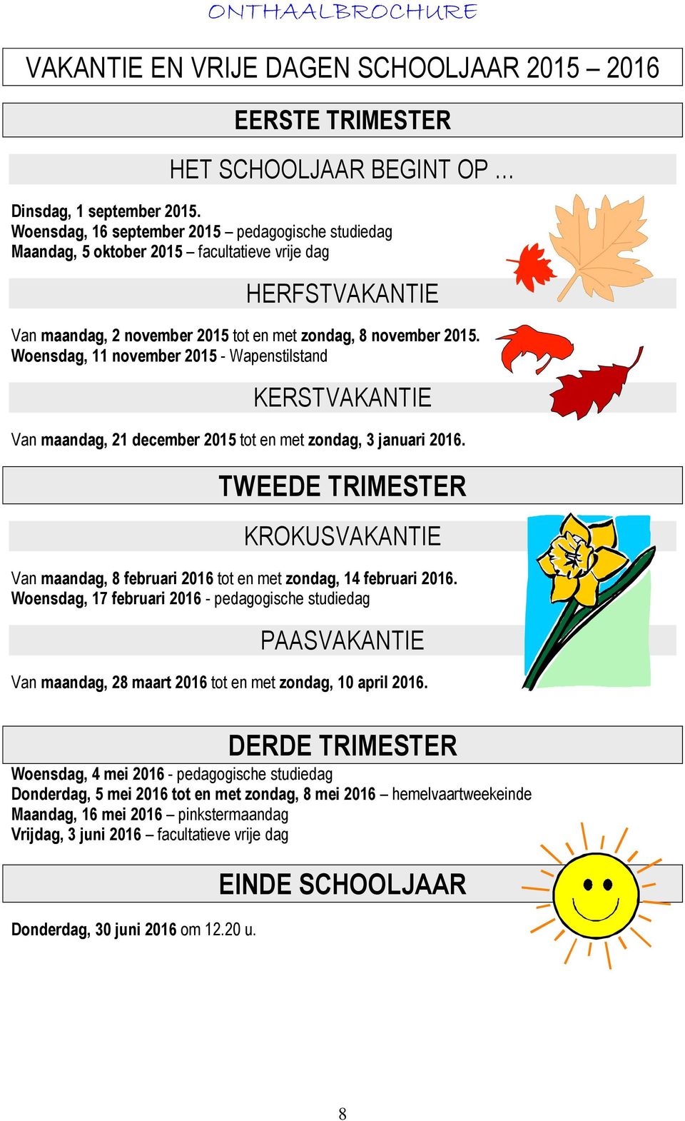 Woensdag, 11 november 2015 - Wapenstilstand KERSTVAKANTIE Van maandag, 21 december 2015 tot en met zondag, 3 januari 2016.