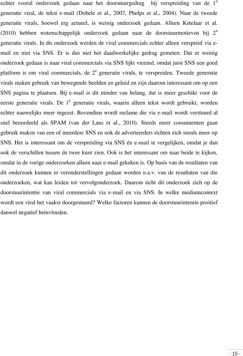 (2010) hebben wetenschappelijk onderzoek gedaan naar de doorstuurmotieven bij 2 e generatie virals. In dit onderzoek werden de viral commercials echter alleen verspreid via e- mail en niet via SNS.