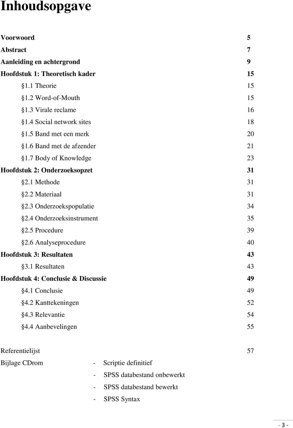 3 Onderzoekspopulatie 34 2.4 Onderzoeksinstrument 35 2.5 Procedure 39 2.6 Analyseprocedure 40 Hoofdstuk 3: Resultaten 43 3.1 Resultaten 43 Hoofdstuk 4: Conclusie & Discussie 49 4.