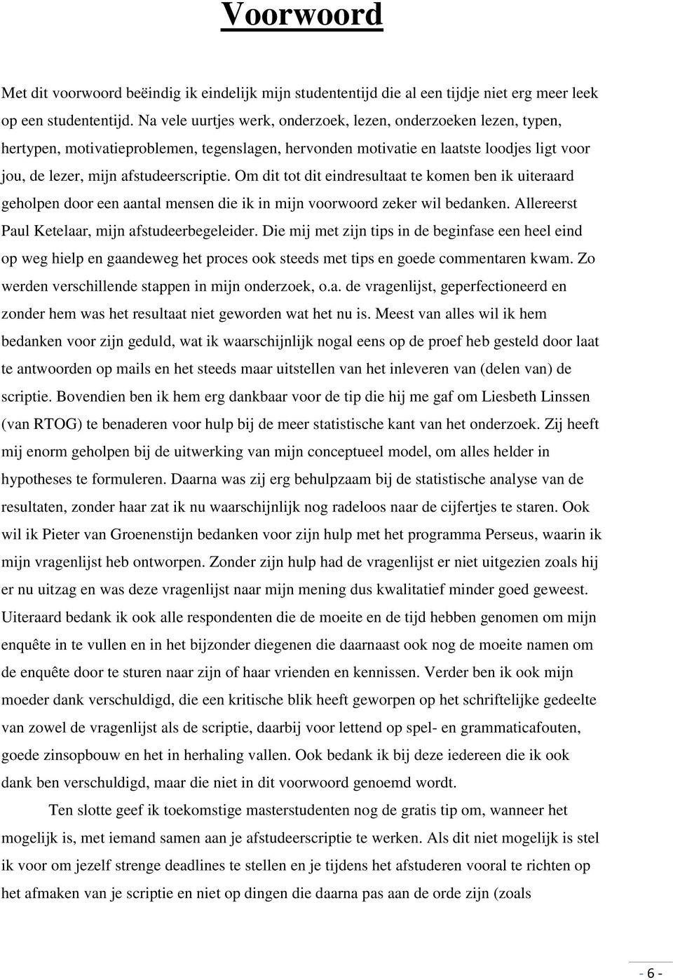 Om dit tot dit eindresultaat te komen ben ik uiteraard geholpen door een aantal mensen die ik in mijn voorwoord zeker wil bedanken. Allereerst Paul Ketelaar, mijn afstudeerbegeleider.