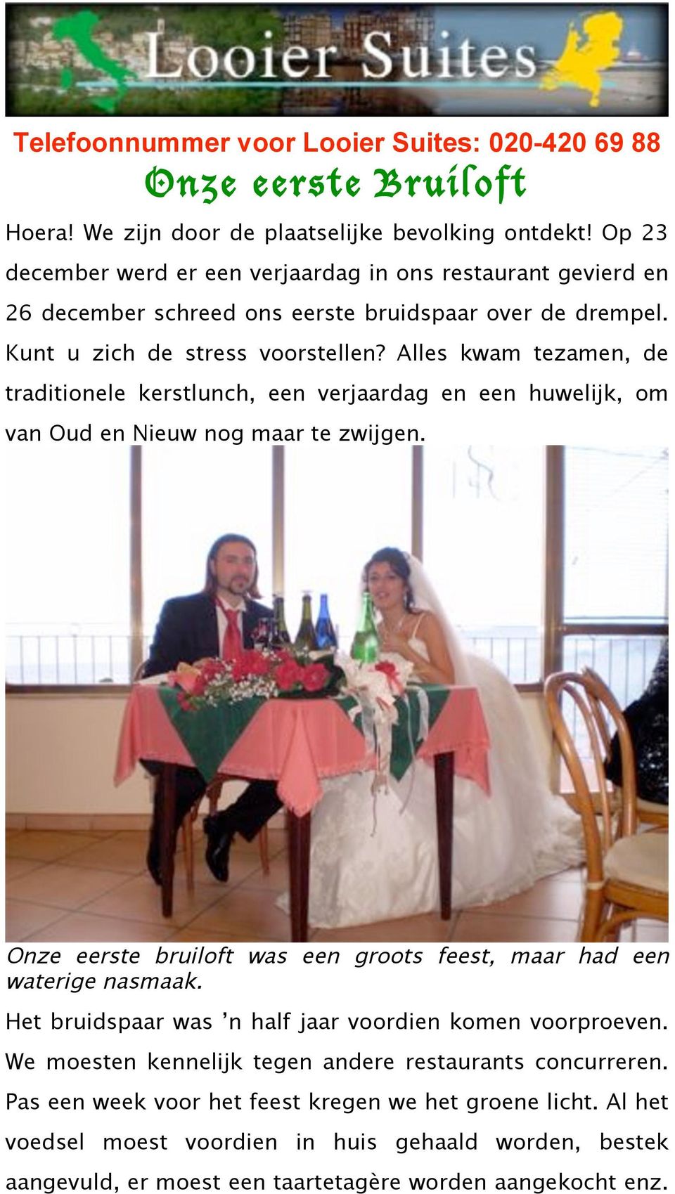 Alles kwam tezamen, de traditionele kerstlunch, een verjaardag en een huwelijk, om van Oud en Nieuw nog maar te zwijgen. Onze eerste bruiloft was een groots feest, maar had een waterige nasmaak.