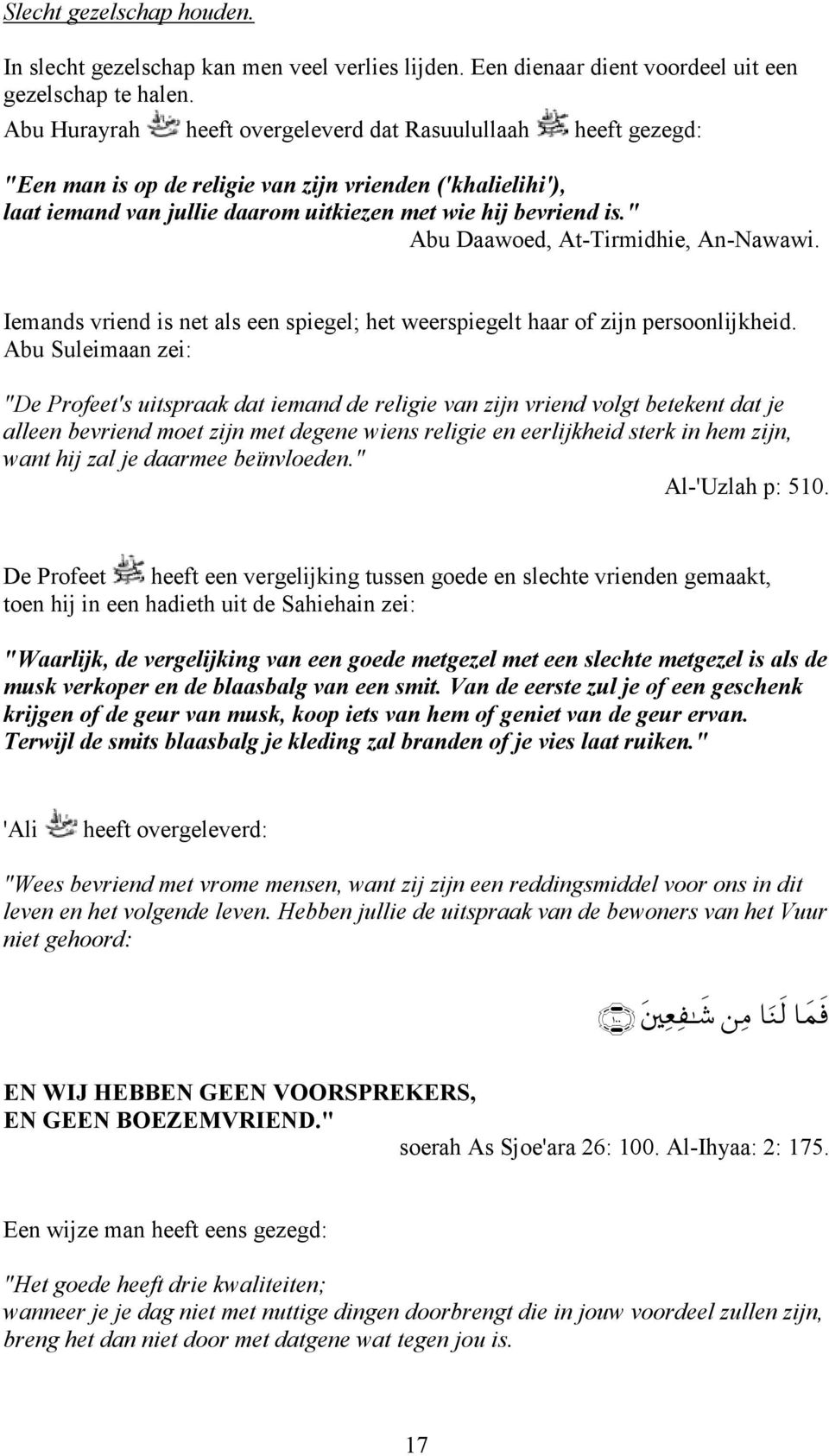 " Abu Daawoed, At-Tirmidhie, An-Nawawi. Iemands vriend is net als een spiegel; het weerspiegelt haar of zijn persoonlijkheid.