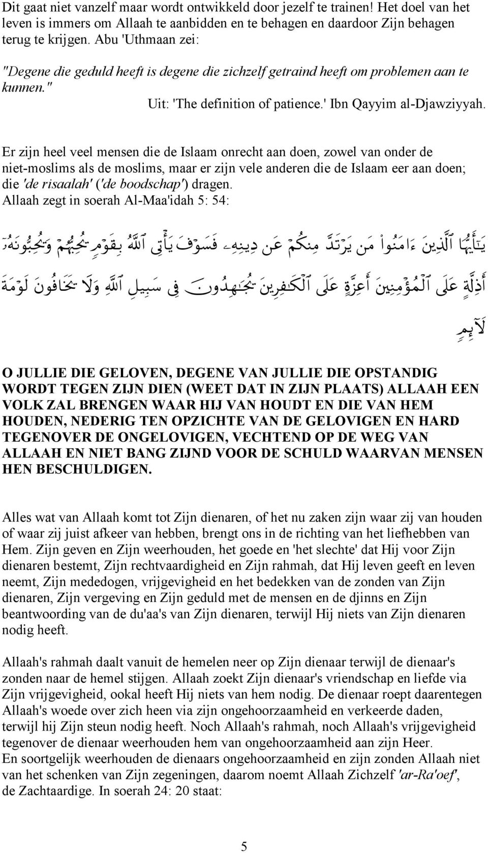 Er zijn heel veel mensen die de Islaam onrecht aan doen, zowel van onder de niet-moslims als de moslims, maar er zijn vele anderen die de Islaam eer aan doen; die 'de risaalah' ('de boodschap')