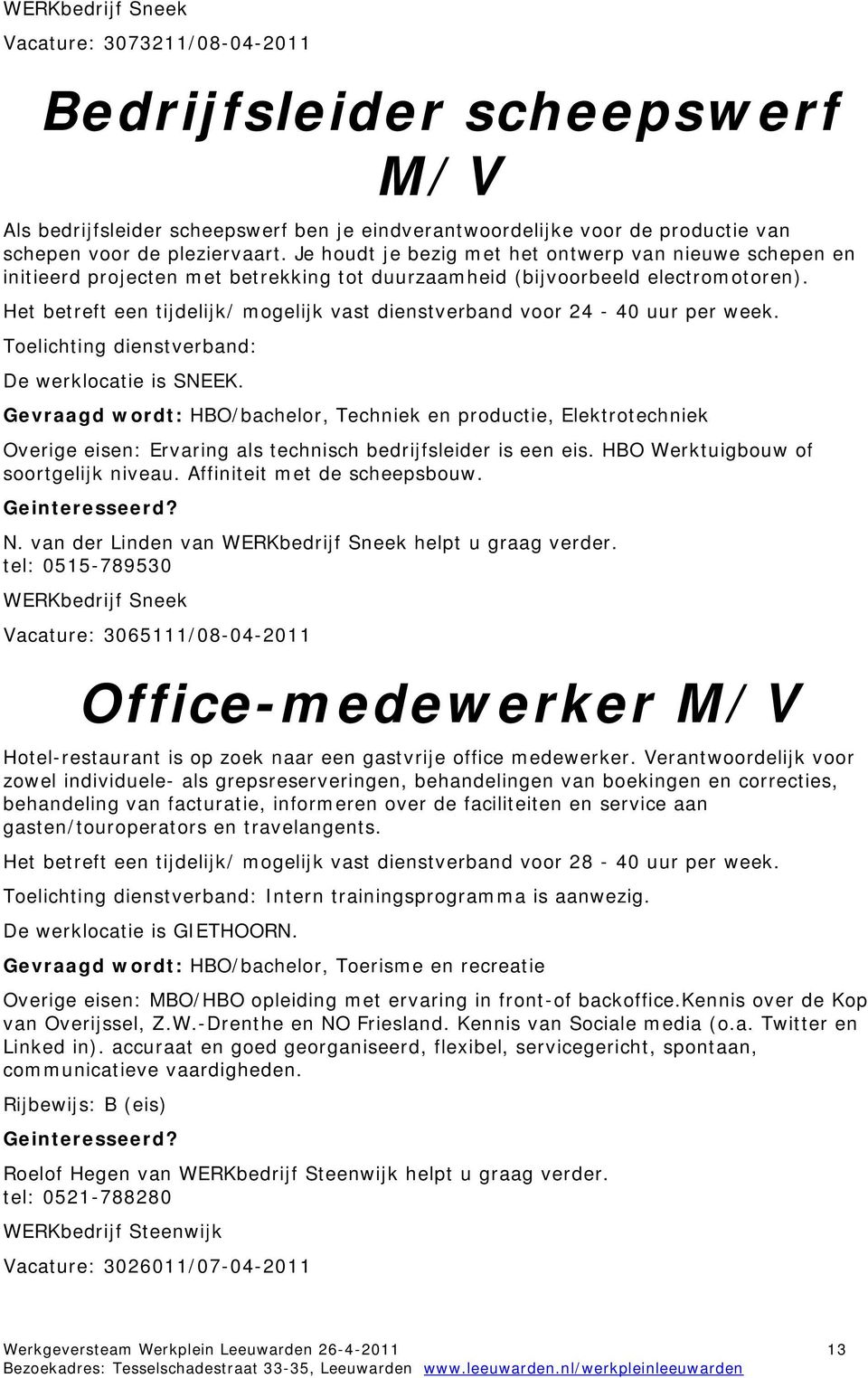 Het betreft een tijdelijk/ mogelijk vast dienstverband voor 24-40 uur per week. De werklocatie is SNEEK.