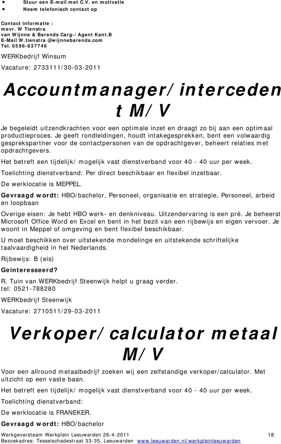 Je geeft rondleidingen, houdt intakegesprekken, bent een volwaardig gesprekspartner voor de contactpersonen van de opdrachtgever, beheert relaties met opdrachtgevers.