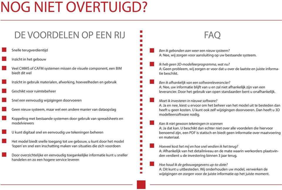 hoeveelheden en gebruik Geschikt voor ruimtebeheer Snel een eenvoudig wijzigingen doorvoeren Geen nieuw systeem, maar wel een andere manier van dataopslag Koppeling met bestaande systemen door