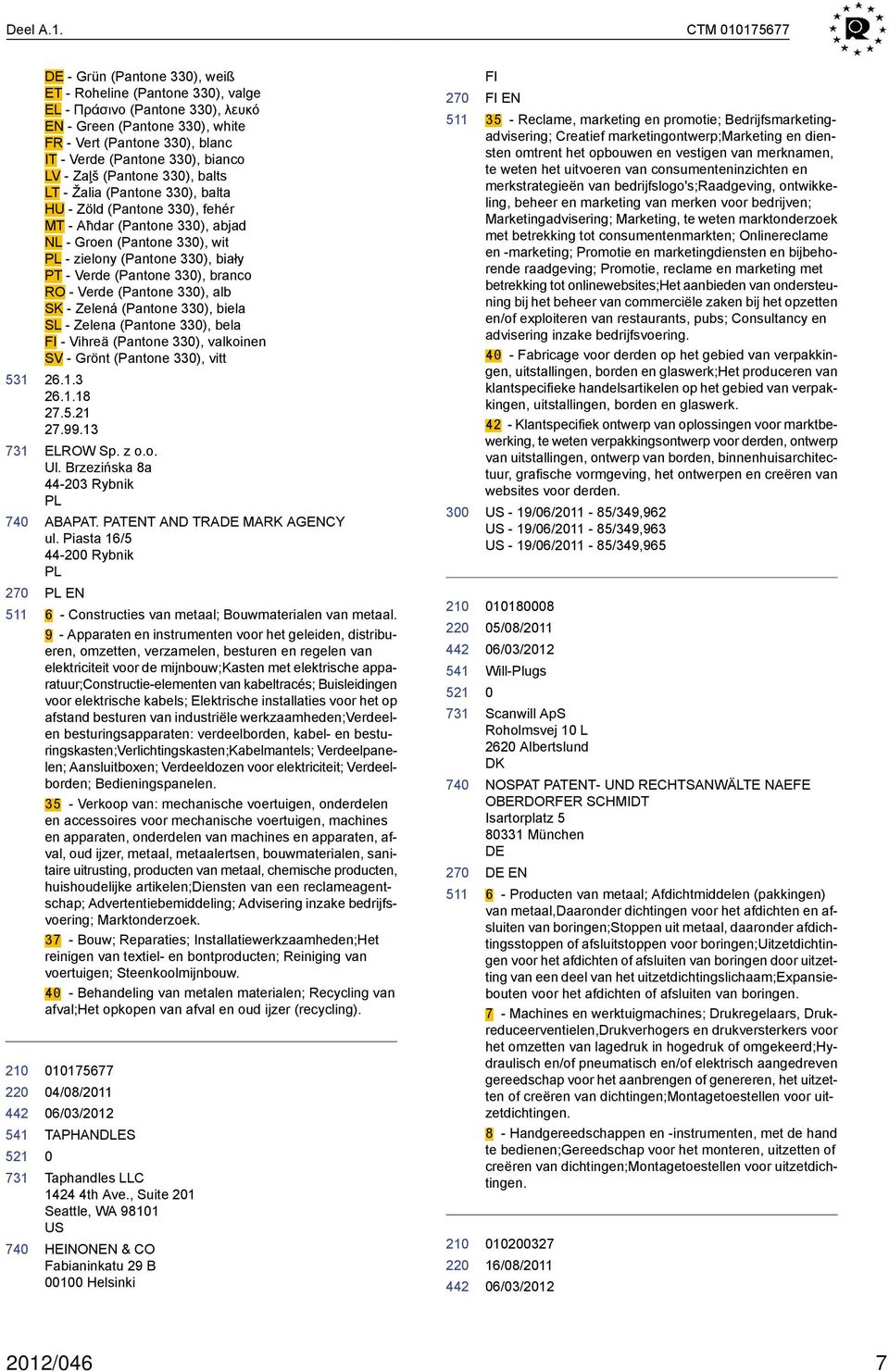 LV - Zaļš (Pantone 33), balts LT - Žalia (Pantone 33), balta HU - Zöld (Pantone 33), fehér MT - Aħdar (Pantone 33), abjad NL - Groen (Pantone 33), wit PL - zielony (Pantone 33), biały PT - Verde