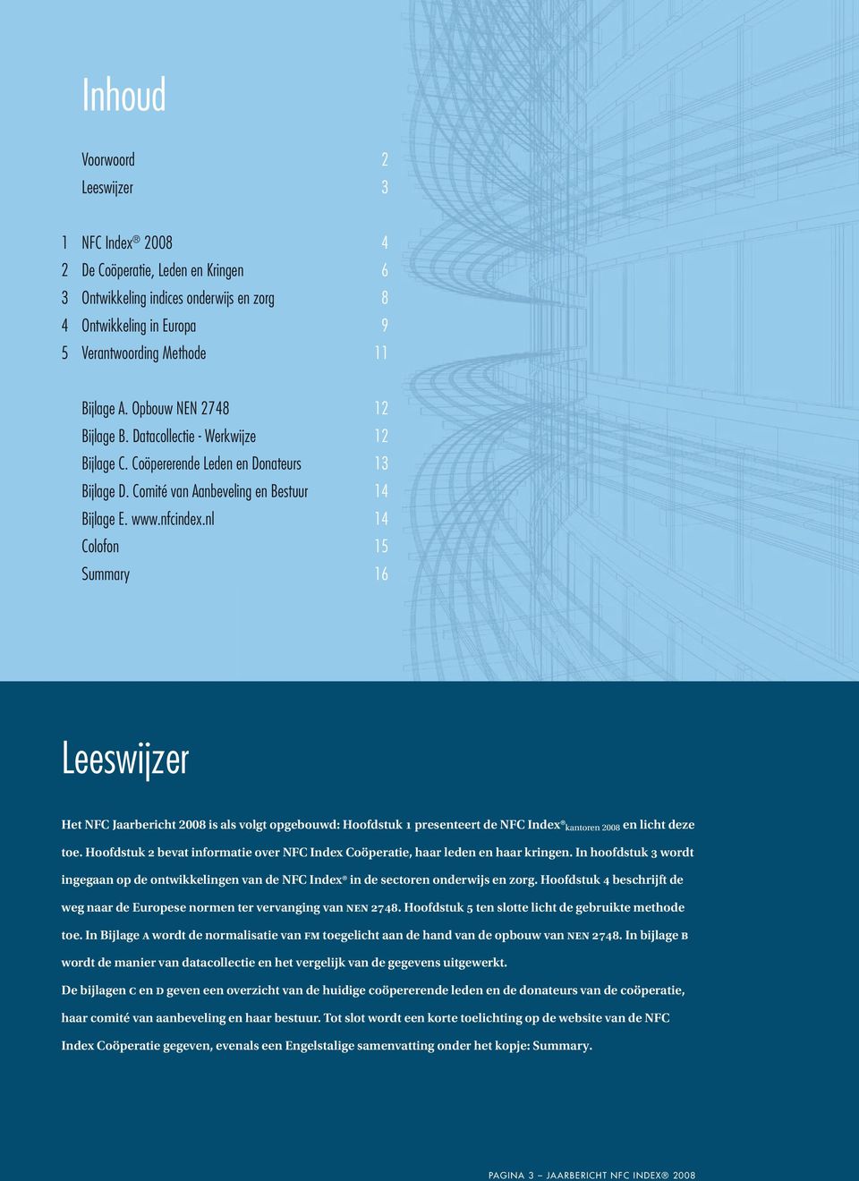 nl 14 Colofon 15 Summary 16 Leeswijzer Het NFC Jaarbericht 2008 is als volgt opgebouwd: Hoofdstuk 1 presenteert de NFC Index kantoren 2008 en licht deze toe.