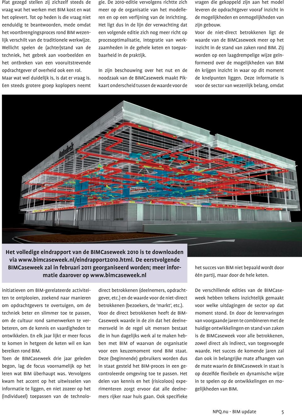 Wellicht spelen de (achter)stand van de techniek, het gebrek aan voorbeelden en het ontbreken van een vooruitstrevende opdrachtgever of overheid ook een rol.