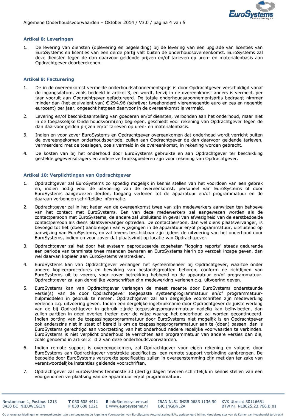 EuroSystems zal deze diensten tegen de dan daarvoor geldende prijzen en/of tarieven op uren- en materialenbasis aan Opdrachtgever doorberekenen. Artikel 9: Facturering 1.