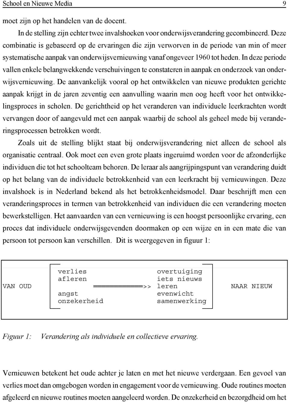 In deze periode vallen enkele belangwekkende verschuivingen te constateren in aanpak en onderzoek van onderwijsvernieuwing.