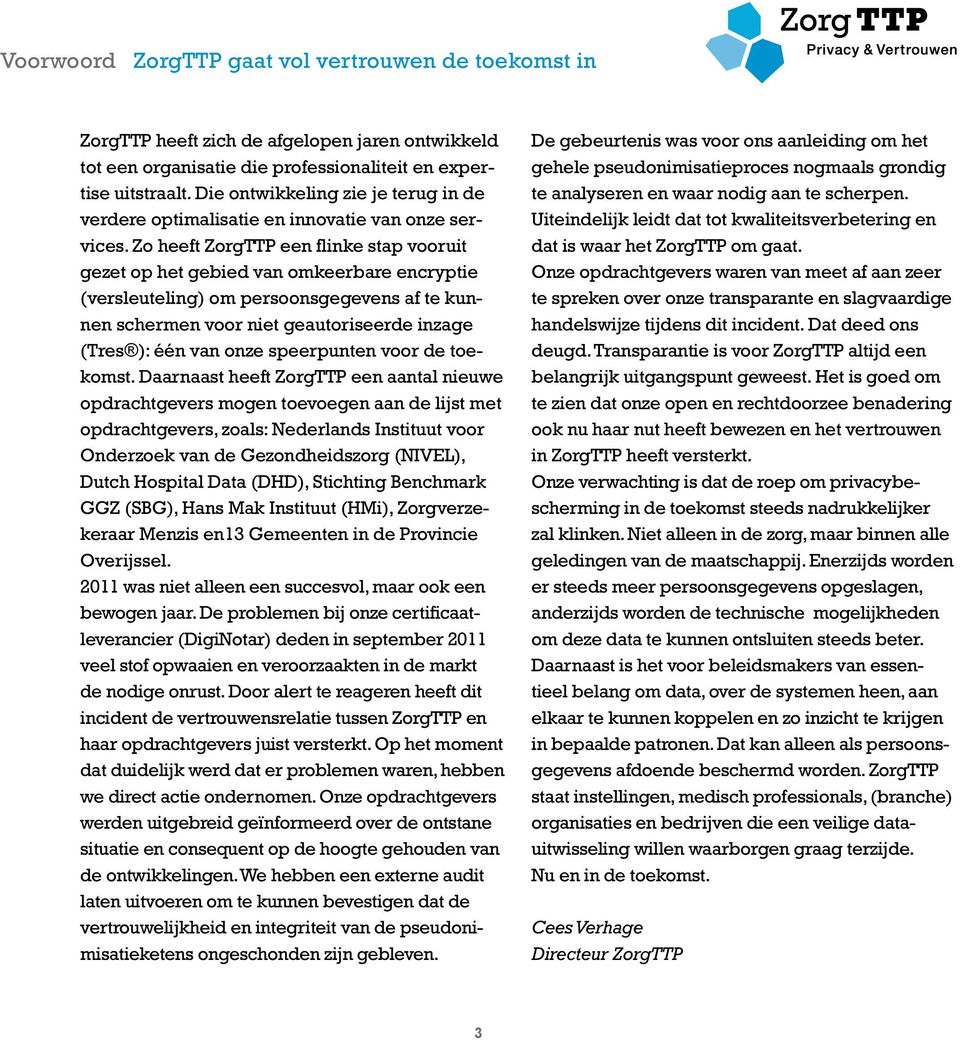 Zo heeft ZorgTTP een flinke stap vooruit gezet op het gebied van omkeerbare encryptie (versleuteling) om persoonsgegevens af te kunnen schermen voor niet geautoriseerde inzage (Tres ): één van onze