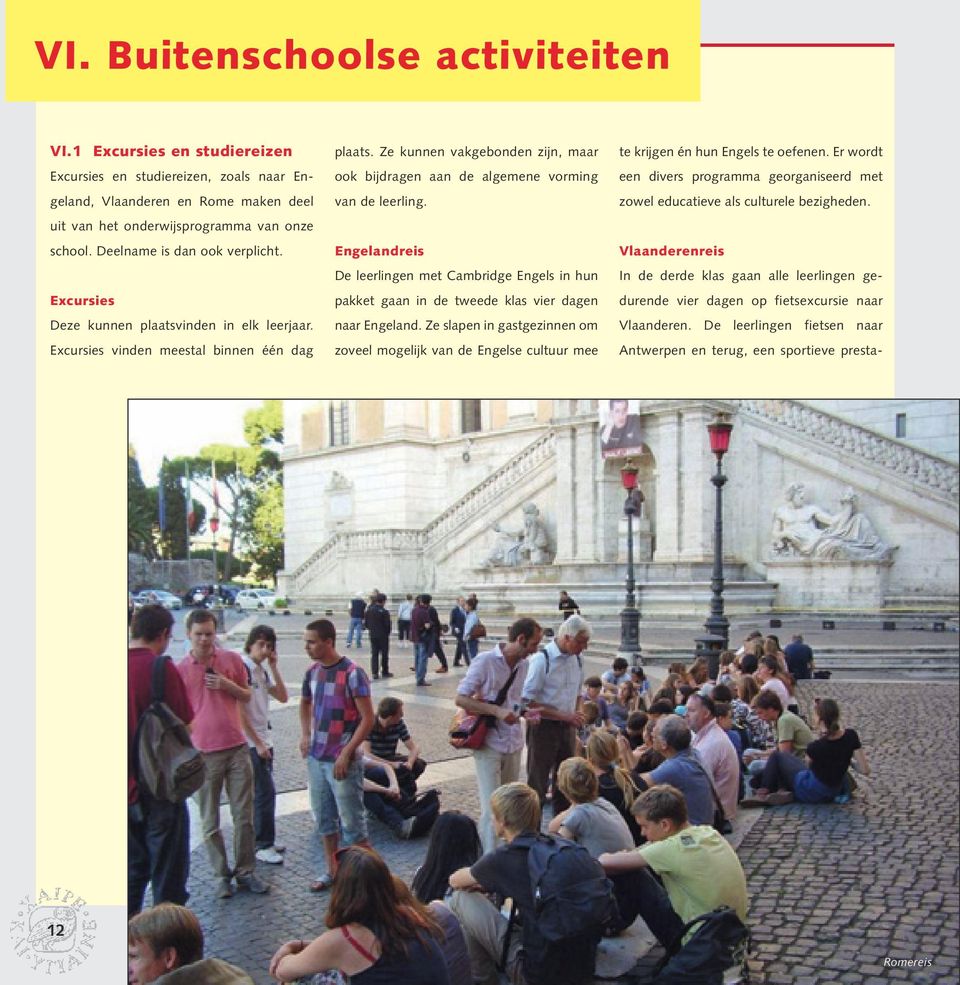 Ze kunnen vakgebonden zijn, maar ook bijdragen aan de algemene vorming van de leerling. Engelandreis De leerlingen met Cambridge Engels in hun pakket gaan in de tweede klas vier dagen naar Engeland.