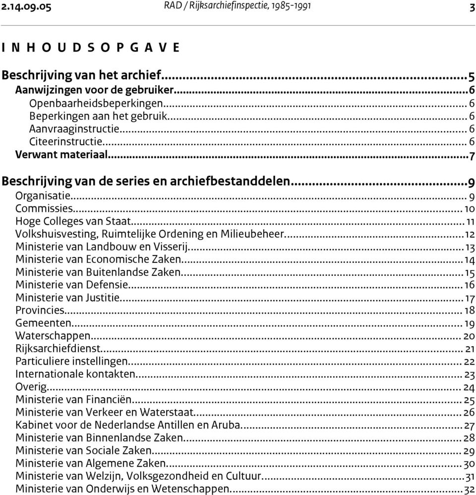 .. 10 Hoge Colleges van Staat... 11 Volkshuisvesting, Ruimtelijke Ordening en Milieubeheer...12 Ministerie van Landbouw en Visserij...13 Ministerie van Economische Zaken.