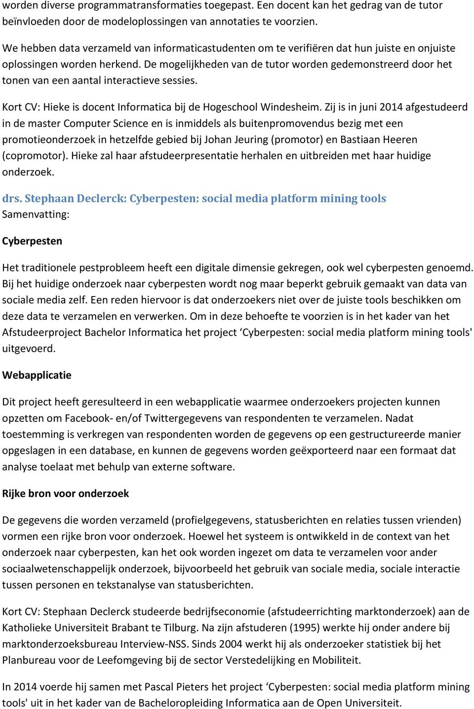 De mogelijkheden van de tutor worden gedemonstreerd door het tonen van een aantal interactieve sessies. Kort CV: Hieke is docent Informatica bij de Hogeschool Windesheim.