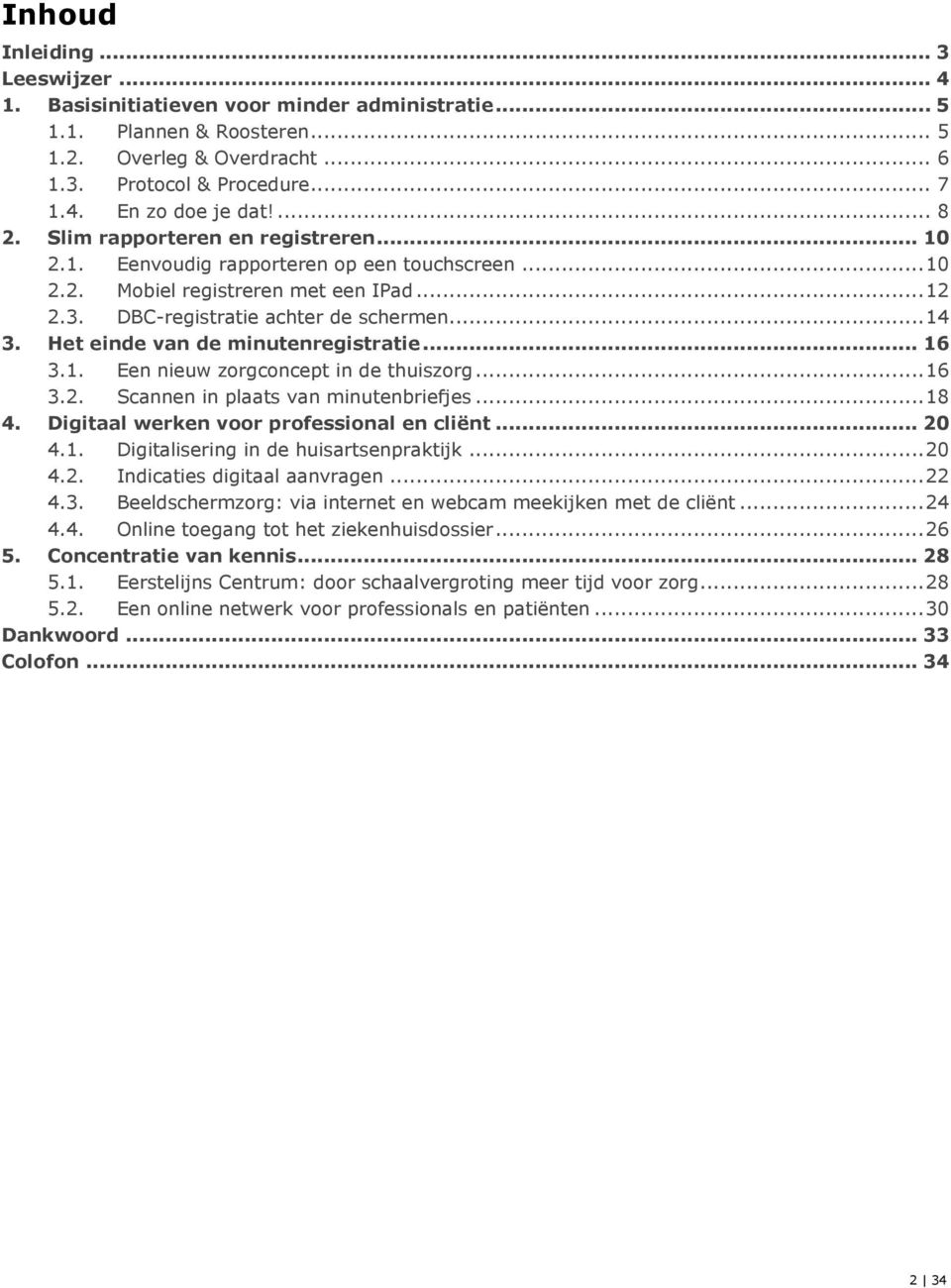 Het einde van de minutenregistratie... 16 3.1. Een nieuw zorgconcept in de thuiszorg... 16 3.2. Scannen in plaats van minutenbriefjes... 18 4. Digitaal werken voor professional en cliënt... 20 4.1. Digitalisering in de huisartsenpraktijk.