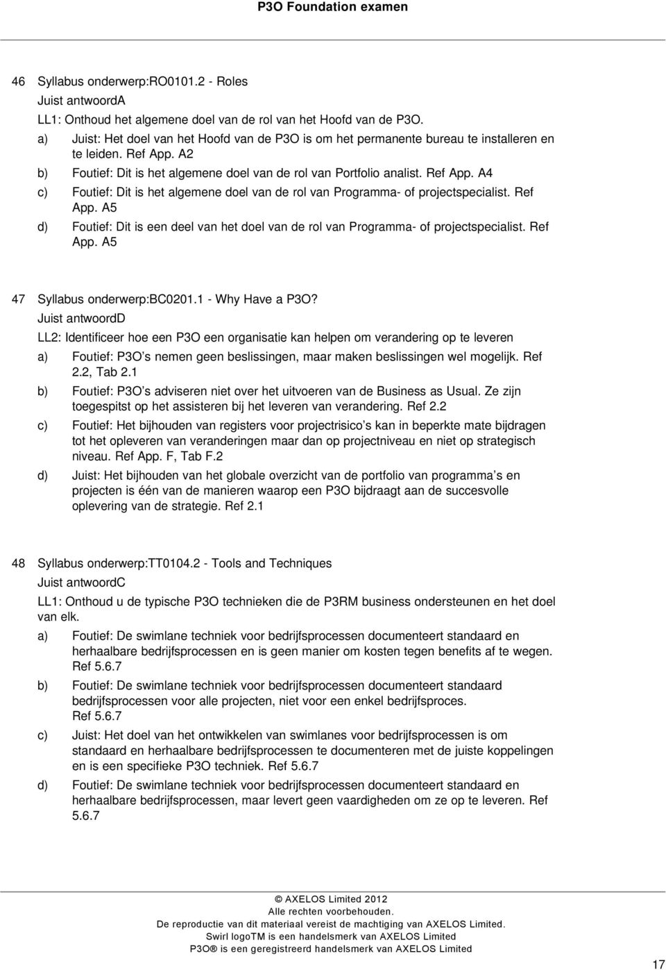 Ref App. A5 d) Foutief: Dit is een deel van het doel van de rol van Programma- of projectspecialist. Ref App. A5 47 Syllabus onderwerp:bc0201.1 - Why Have a P3O?