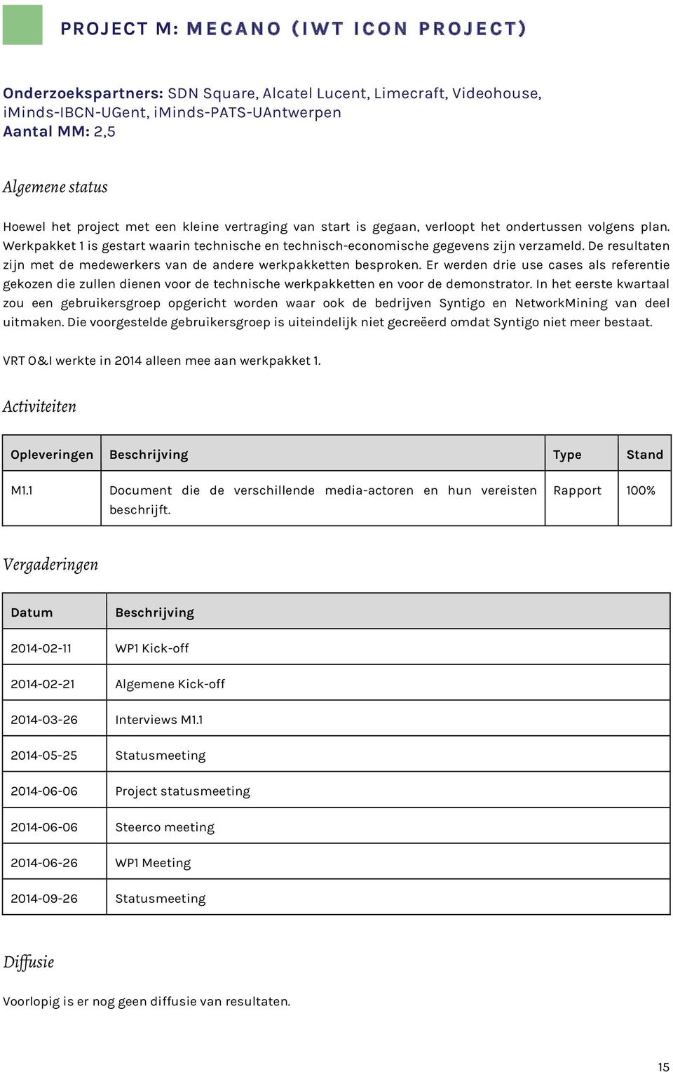 De resultaten zijn met de medewerkers van de andere werkpakketten besproken. Er werden drie use cases als referentie gekozen die zullen dienen voor de technische werkpakketten en voor de demonstrator.