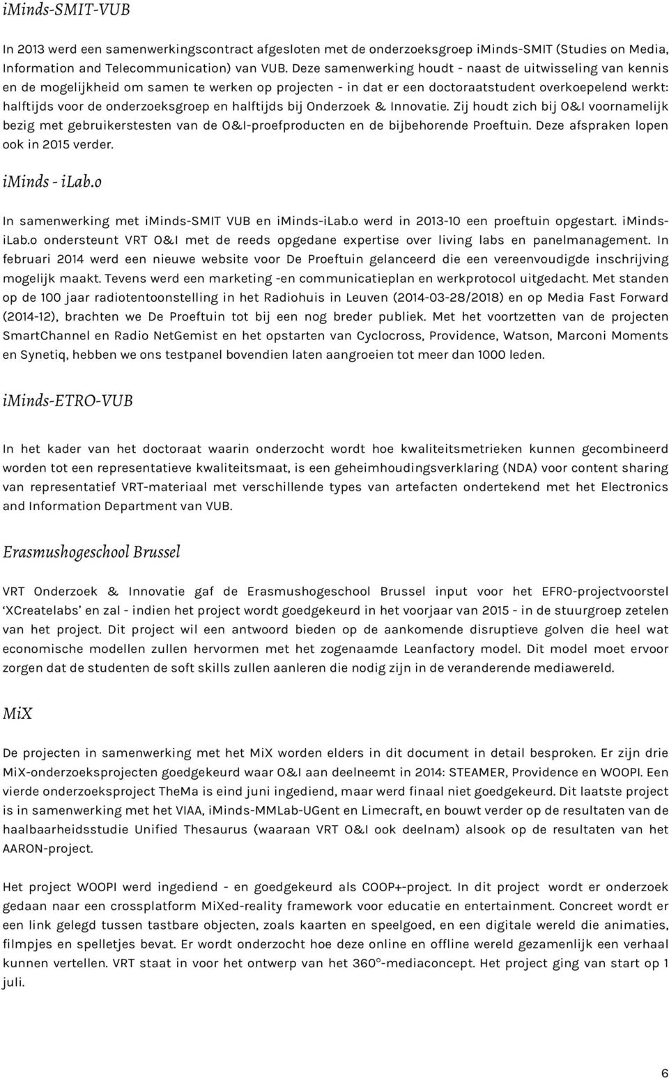 en halftijds bij Onderzoek & Innovatie. Zij houdt zich bij O&I voornamelijk bezig met gebruikerstesten van de O&I-proefproducten en de bijbehorende Proeftuin. Deze afspraken lopen ook in 2015 verder.