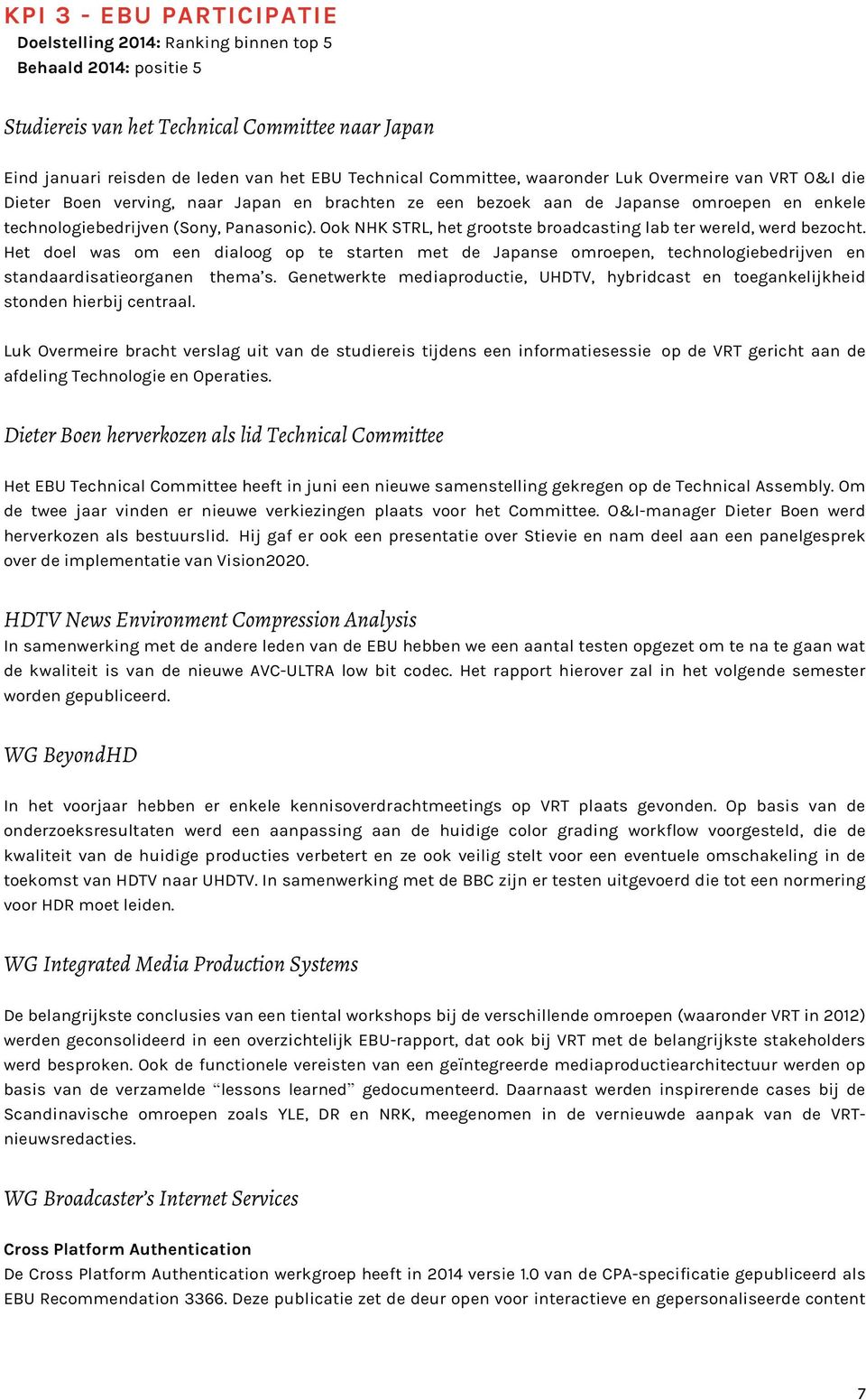 Ook NHK STRL, het grootste broadcasting lab ter wereld, werd bezocht. Het doel was om een dialoog op te starten met de Japanse omroepen, technologiebedrijven en standaardisatieorganen thema s.