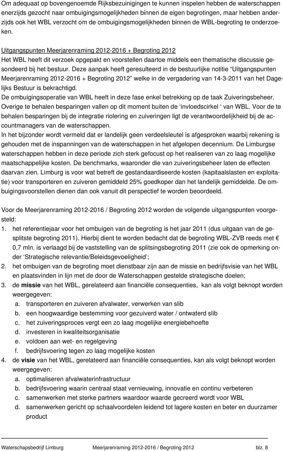 Uitgangspunten Meerjarenraming 2012-2016 + Begroting 2012 Het WBL heeft dit verzoek opgepakt en voorstellen daartoe middels een thematische discussie gesondeerd bij het bestuur.