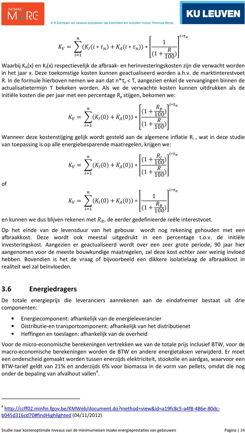 Als we de verwachte kosten kunnen uitdrukken als de initiële kosten die per jaar met een percentage R p stijgen, bekomen we: 0 0 1 100 1 100 Wanneer deze kostenstijging gelijk wordt gesteld aan de