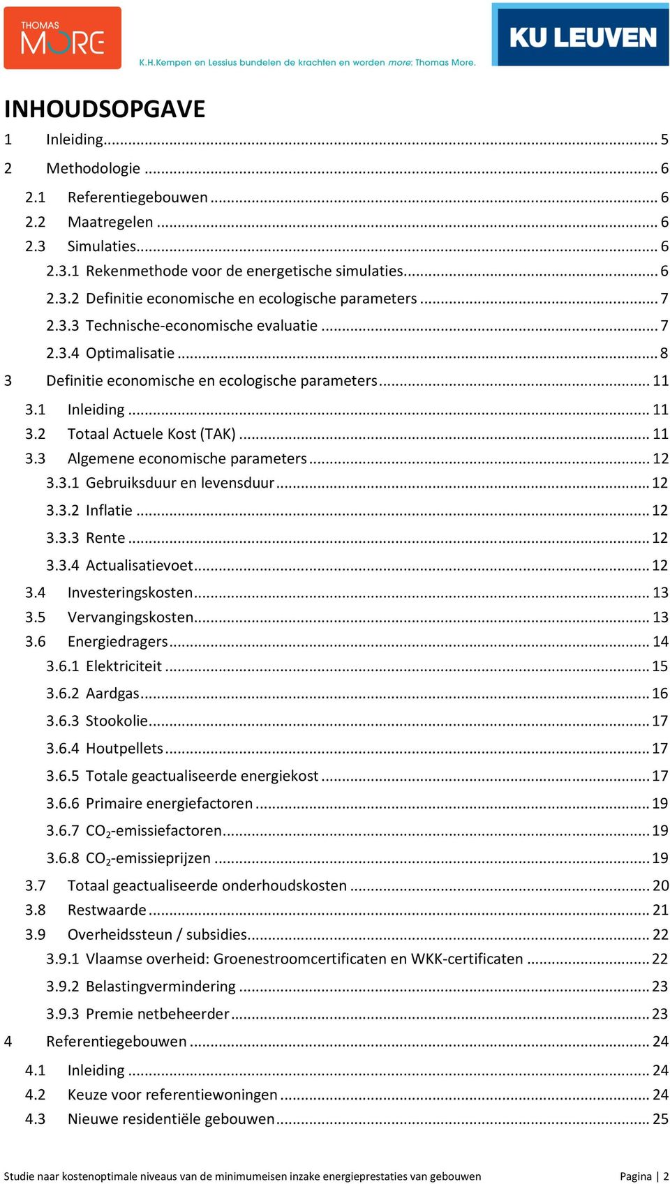 .. 12 3.3.1 Gebruiksduur en levensduur... 12 3.3.2 Inflatie... 12 3.3.3 Rente... 12 3.3.4 Actualisatievoet... 12 3.4 Investeringskosten... 13 3.5 Vervangingskosten... 13 3.6 Energiedragers... 14 3.6.1 Elektriciteit.